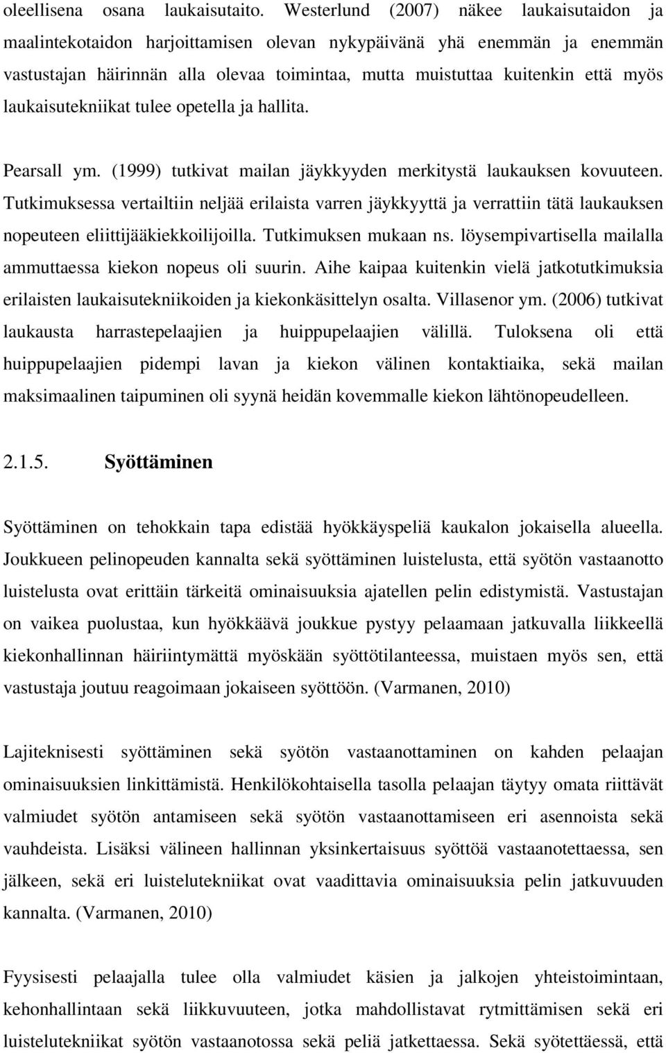 laukaisutekniikat tulee opetella ja hallita. Pearsall ym. (1999) tutkivat mailan jäykkyyden merkitystä laukauksen kovuuteen.