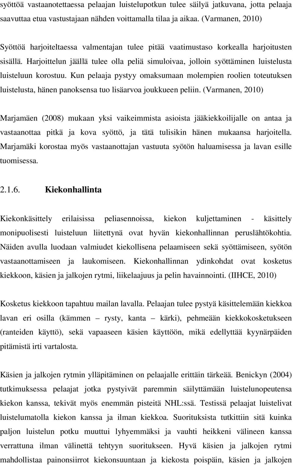 Harjoittelun jäällä tulee olla peliä simuloivaa, jolloin syöttäminen luistelusta luisteluun korostuu.