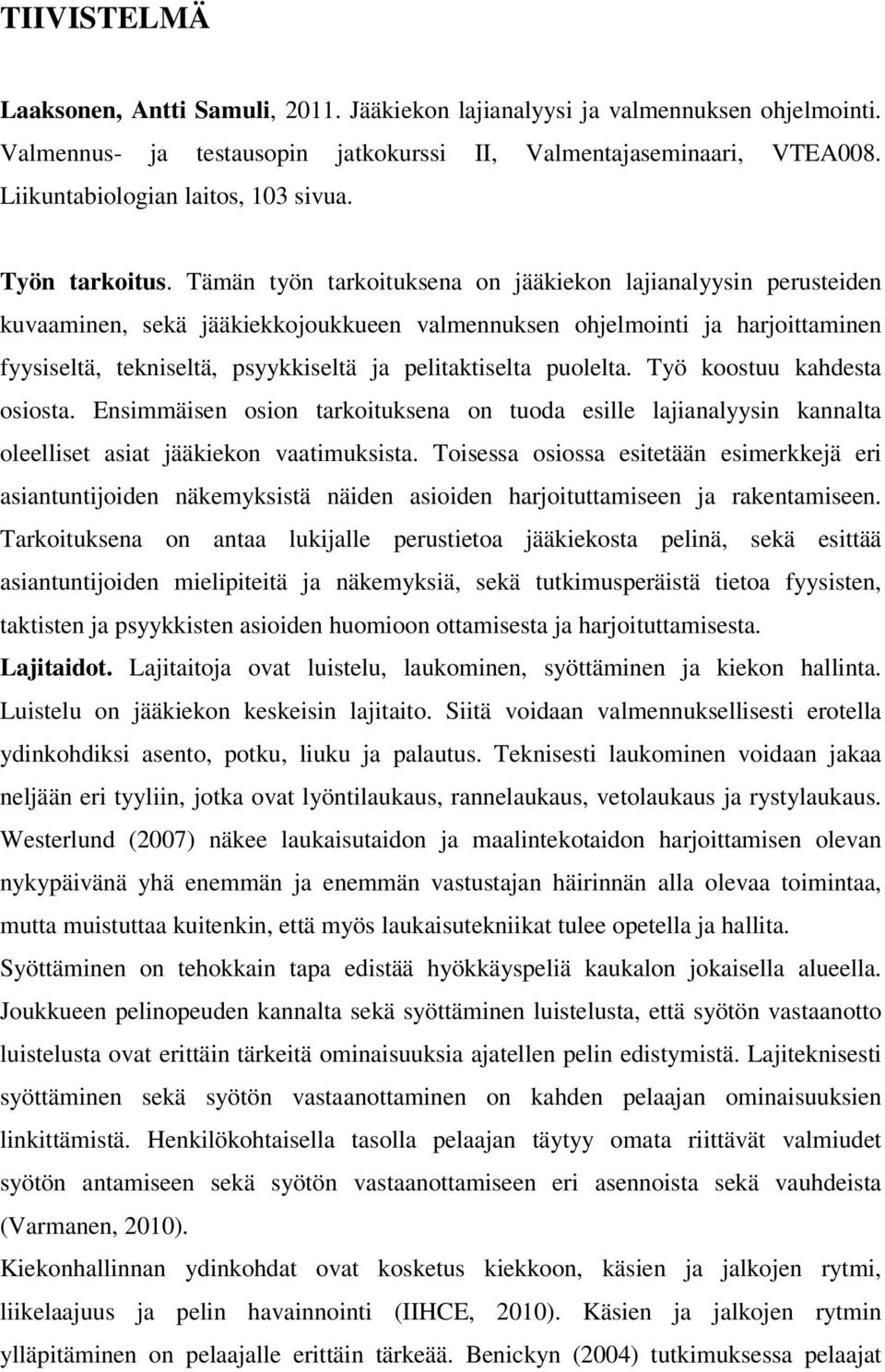 Tämän työn tarkoituksena on jääkiekon lajianalyysin perusteiden kuvaaminen, sekä jääkiekkojoukkueen valmennuksen ohjelmointi ja harjoittaminen fyysiseltä, tekniseltä, psyykkiseltä ja pelitaktiselta