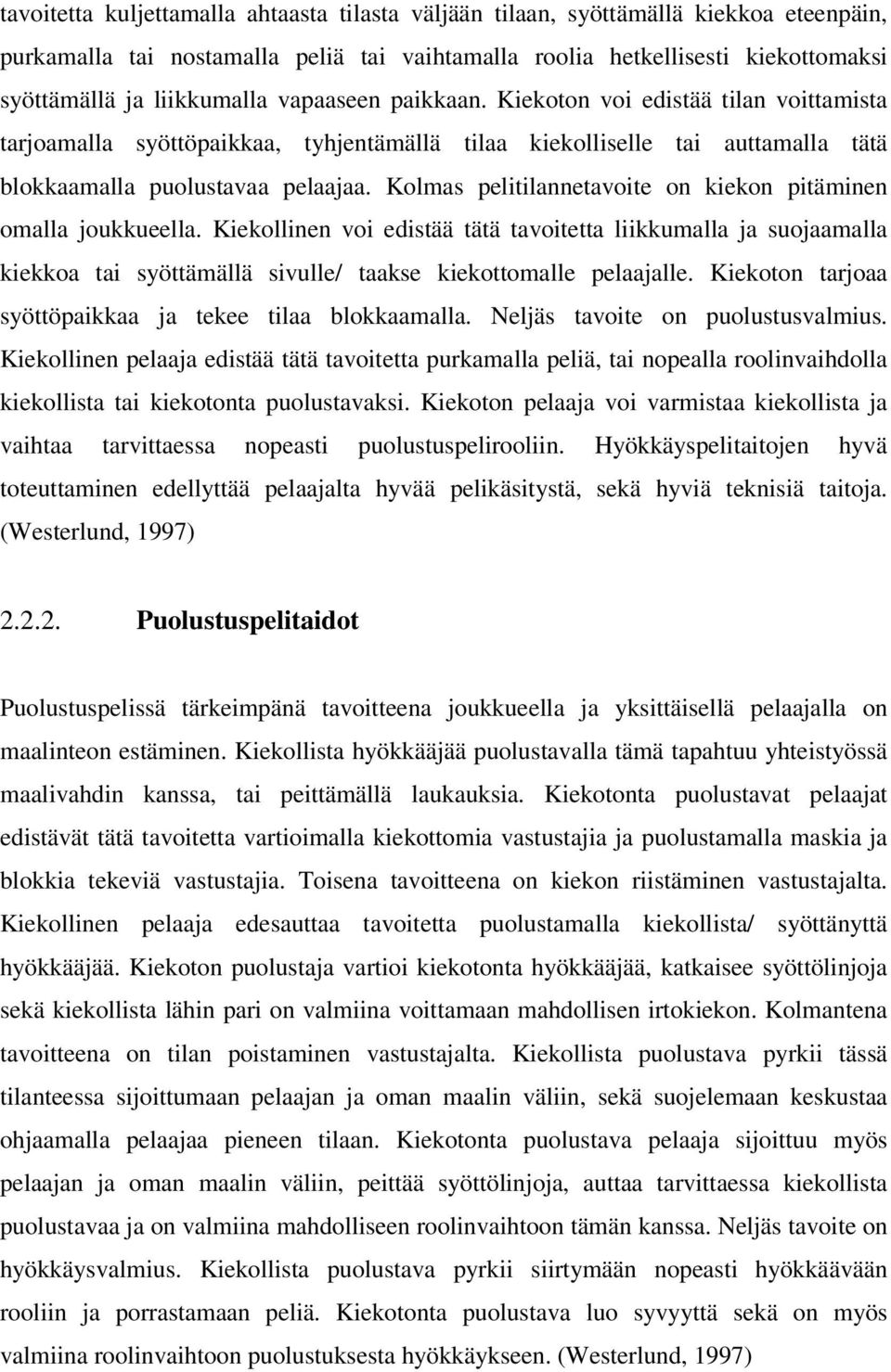 Kolmas pelitilannetavoite on kiekon pitäminen omalla joukkueella. Kiekollinen voi edistää tätä tavoitetta liikkumalla ja suojaamalla kiekkoa tai syöttämällä sivulle/ taakse kiekottomalle pelaajalle.