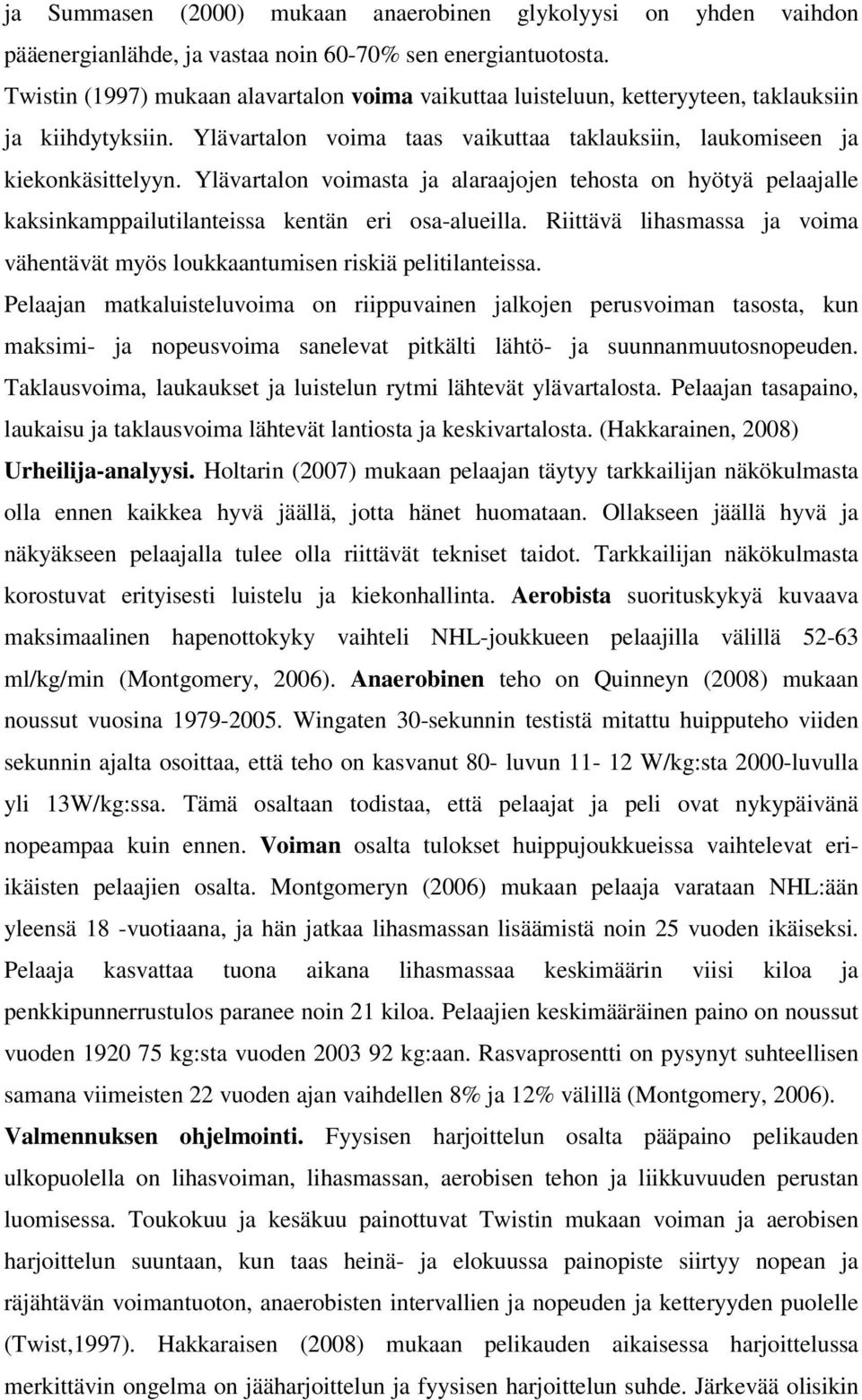 Ylävartalon voimasta ja alaraajojen tehosta on hyötyä pelaajalle kaksinkamppailutilanteissa kentän eri osa-alueilla.