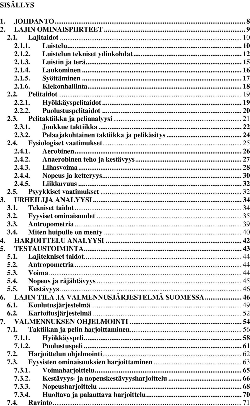 .. 24 2.4. Fysiologiset vaatimukset... 25 2.4.1. Aerobinen... 26 2.4.2. Anaerobinen teho ja kestävyys... 27 2.4.3. Lihasvoima... 28 2.4.4. Nopeus ja ketteryys... 30 2.4.5. Liikkuvuus... 32 2.5. Psyykkiset vaatimukset.