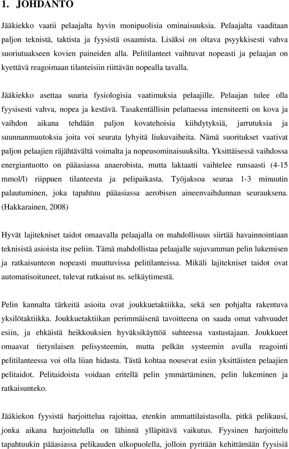 Jääkiekko asettaa suuria fysiologisia vaatimuksia pelaajille. Pelaajan tulee olla fyysisesti vahva, nopea ja kestävä.