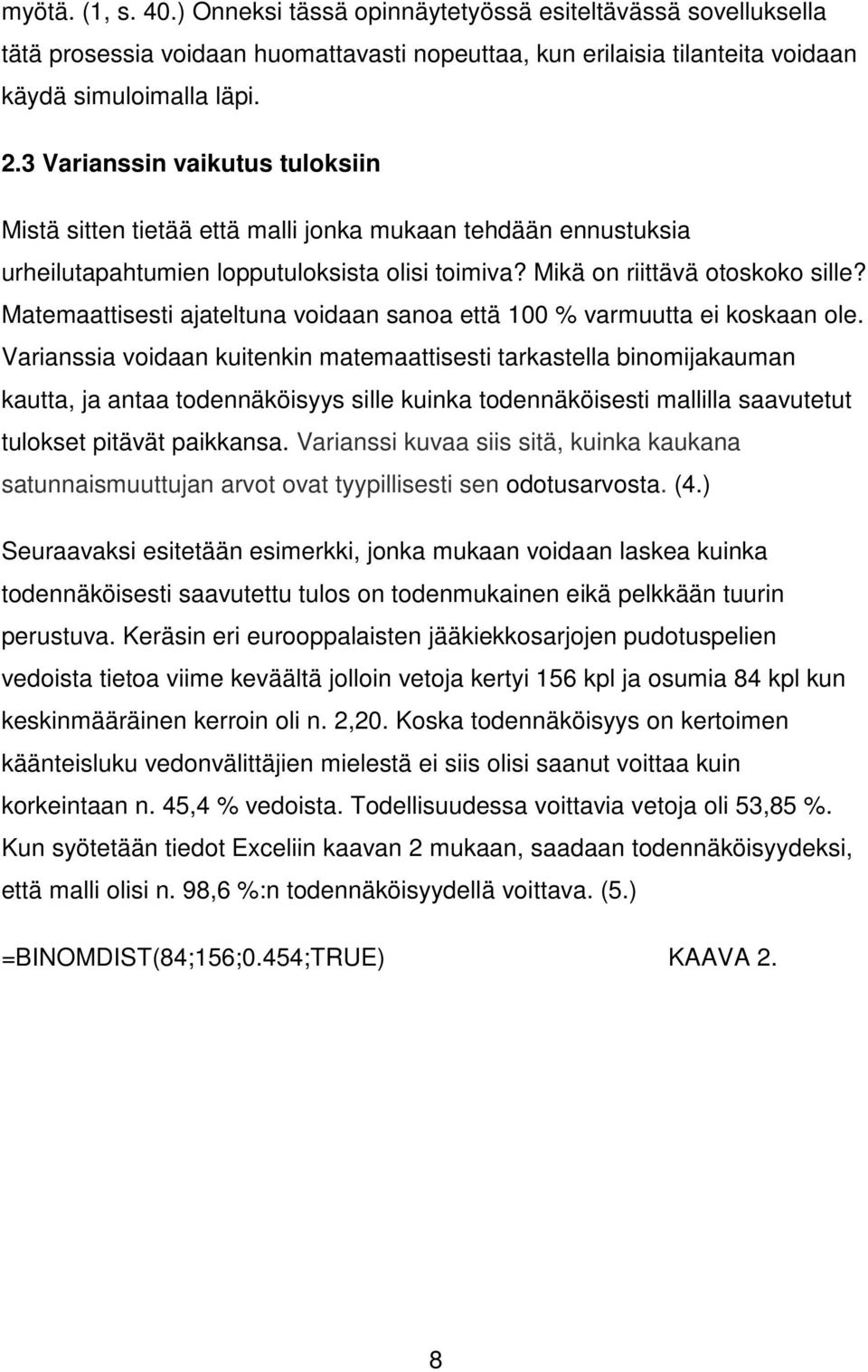 Matemaattisesti ajateltuna voidaan sanoa että 100 % varmuutta ei koskaan ole.