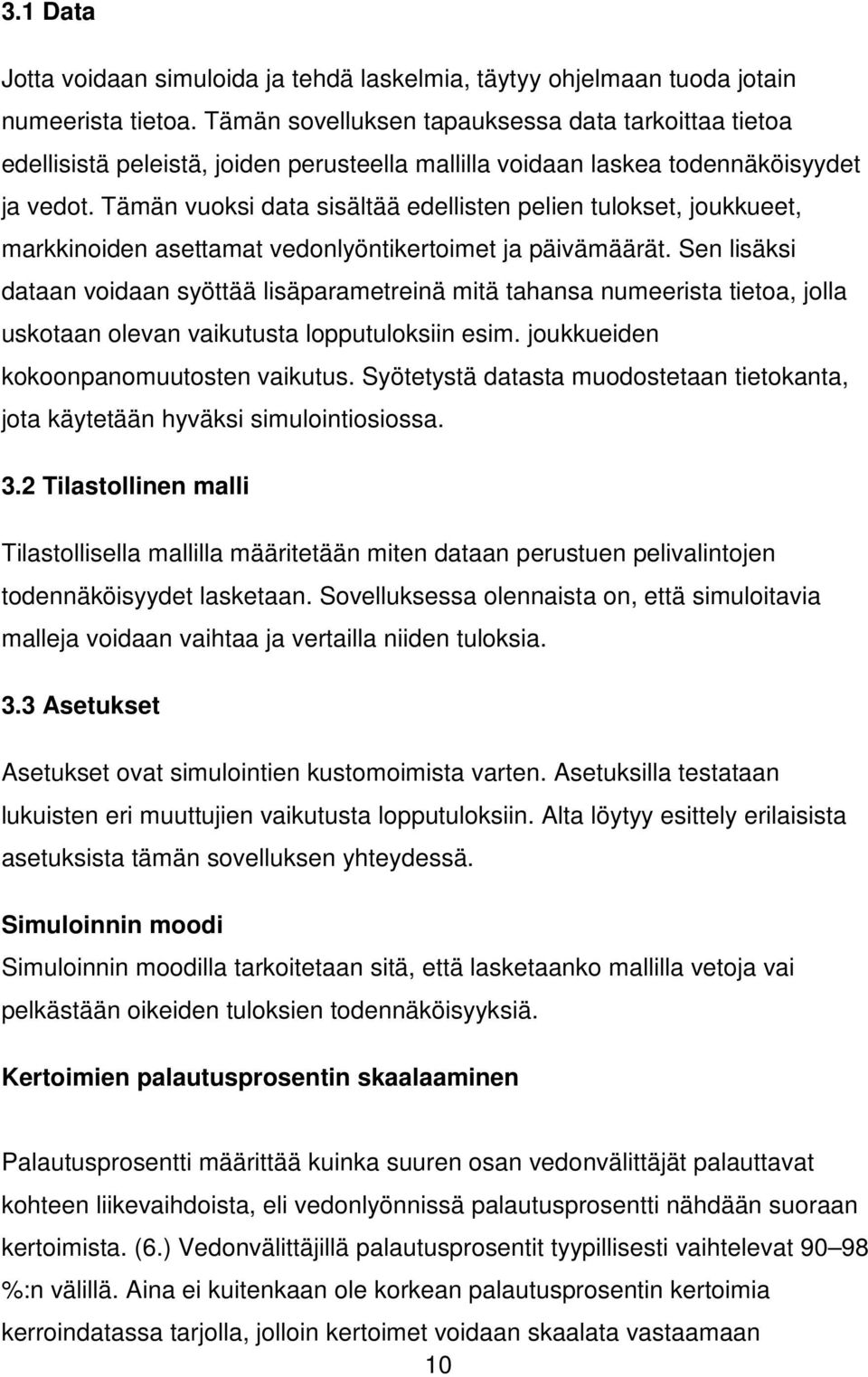 Tämän vuoksi data sisältää edellisten pelien tulokset, joukkueet, markkinoiden asettamat vedonlyöntikertoimet ja päivämäärät.