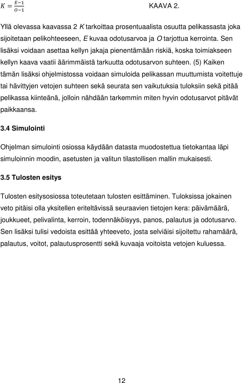 (5) Kaiken tämän lisäksi ohjelmistossa voidaan simuloida pelikassan muuttumista voitettuje tai hävittyjen vetojen suhteen sekä seurata sen vaikutuksia tuloksiin sekä pitää pelikassa kiinteänä,