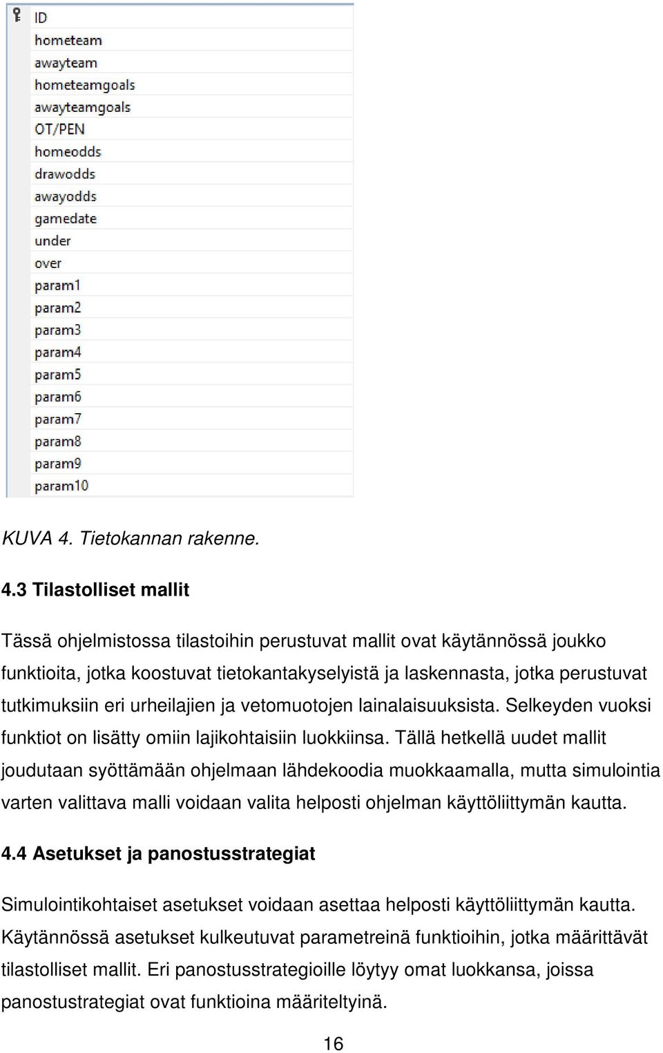 3 Tilastolliset mallit Tässä ohjelmistossa tilastoihin perustuvat mallit ovat käytännössä joukko funktioita, jotka koostuvat tietokantakyselyistä ja laskennasta, jotka perustuvat tutkimuksiin eri