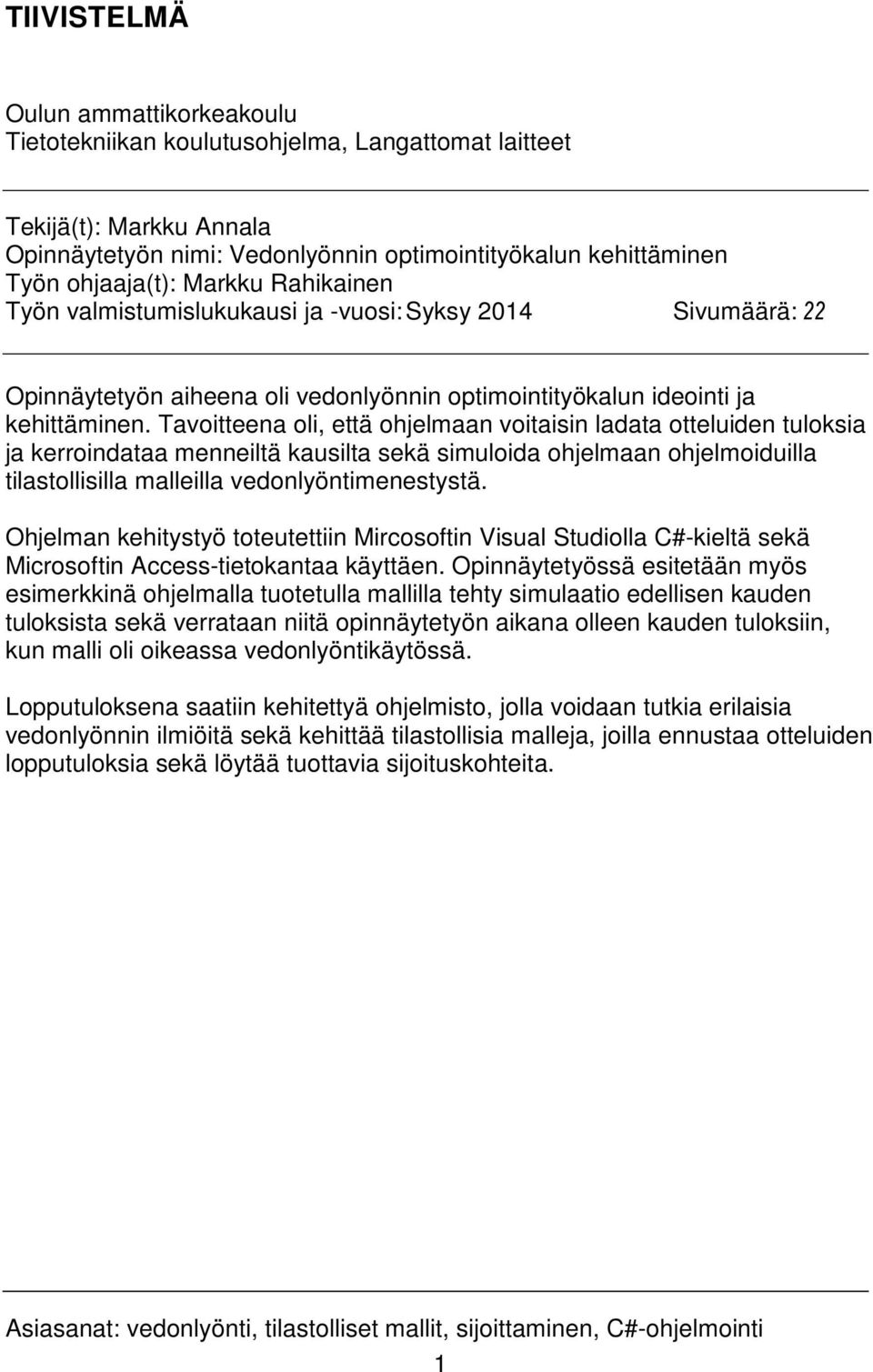 Tavoitteena oli, että ohjelmaan voitaisin ladata otteluiden tuloksia ja kerroindataa menneiltä kausilta sekä simuloida ohjelmaan ohjelmoiduilla tilastollisilla malleilla vedonlyöntimenestystä.