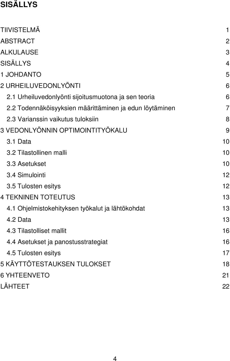 2 Tilastollinen malli 10 3.3 Asetukset 10 3.4 Simulointi 12 3.5 Tulosten esitys 12 4 TEKNINEN TOTEUTUS 13 4.