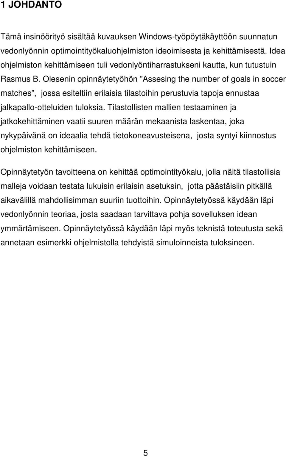 Olesenin opinnäytetyöhön Assesing the number of goals in soccer matches, jossa esiteltiin erilaisia tilastoihin perustuvia tapoja ennustaa jalkapallo-otteluiden tuloksia.