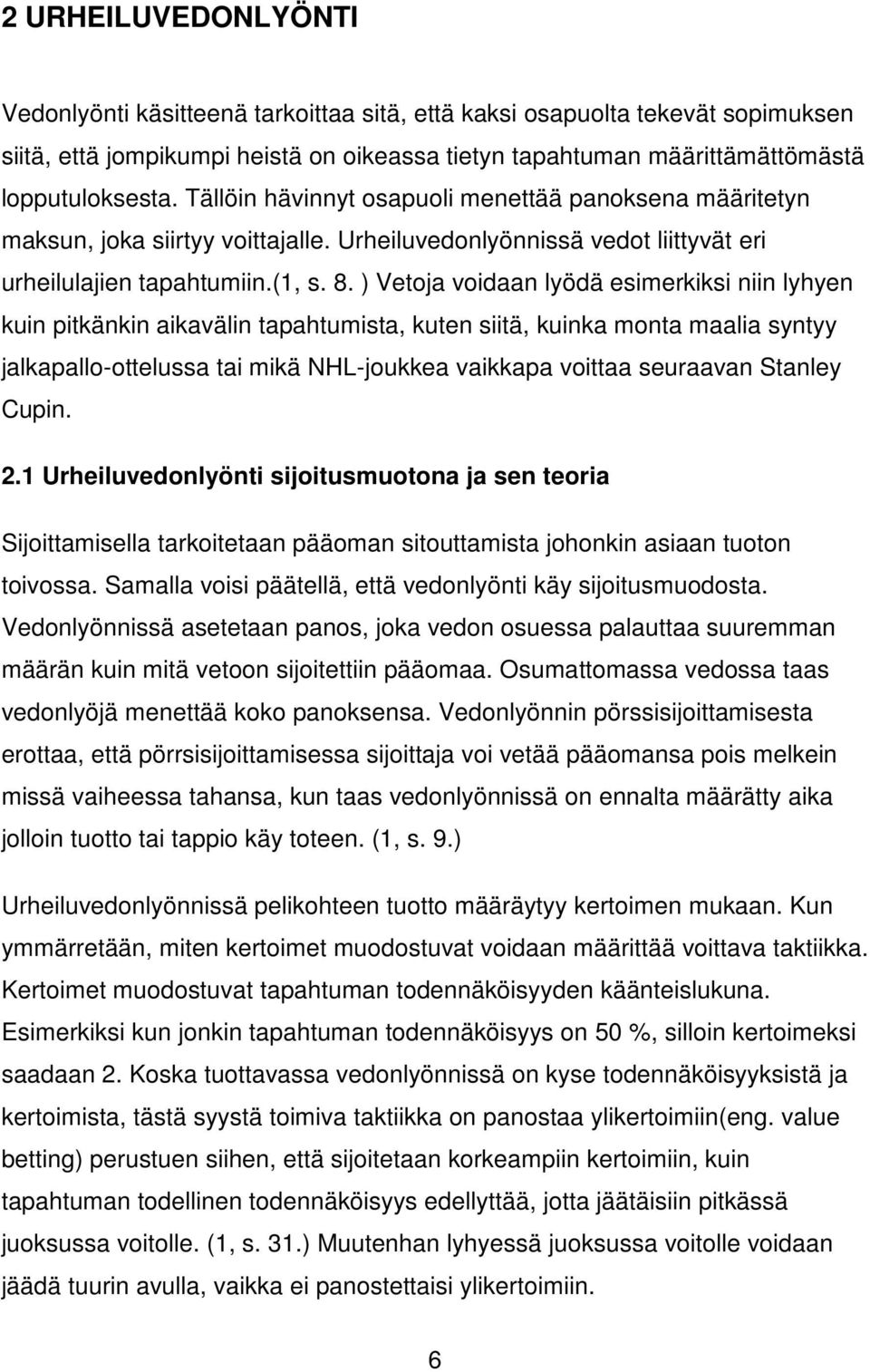 ) Vetoja voidaan lyödä esimerkiksi niin lyhyen kuin pitkänkin aikavälin tapahtumista, kuten siitä, kuinka monta maalia syntyy jalkapallo-ottelussa tai mikä NHL-joukkea vaikkapa voittaa seuraavan