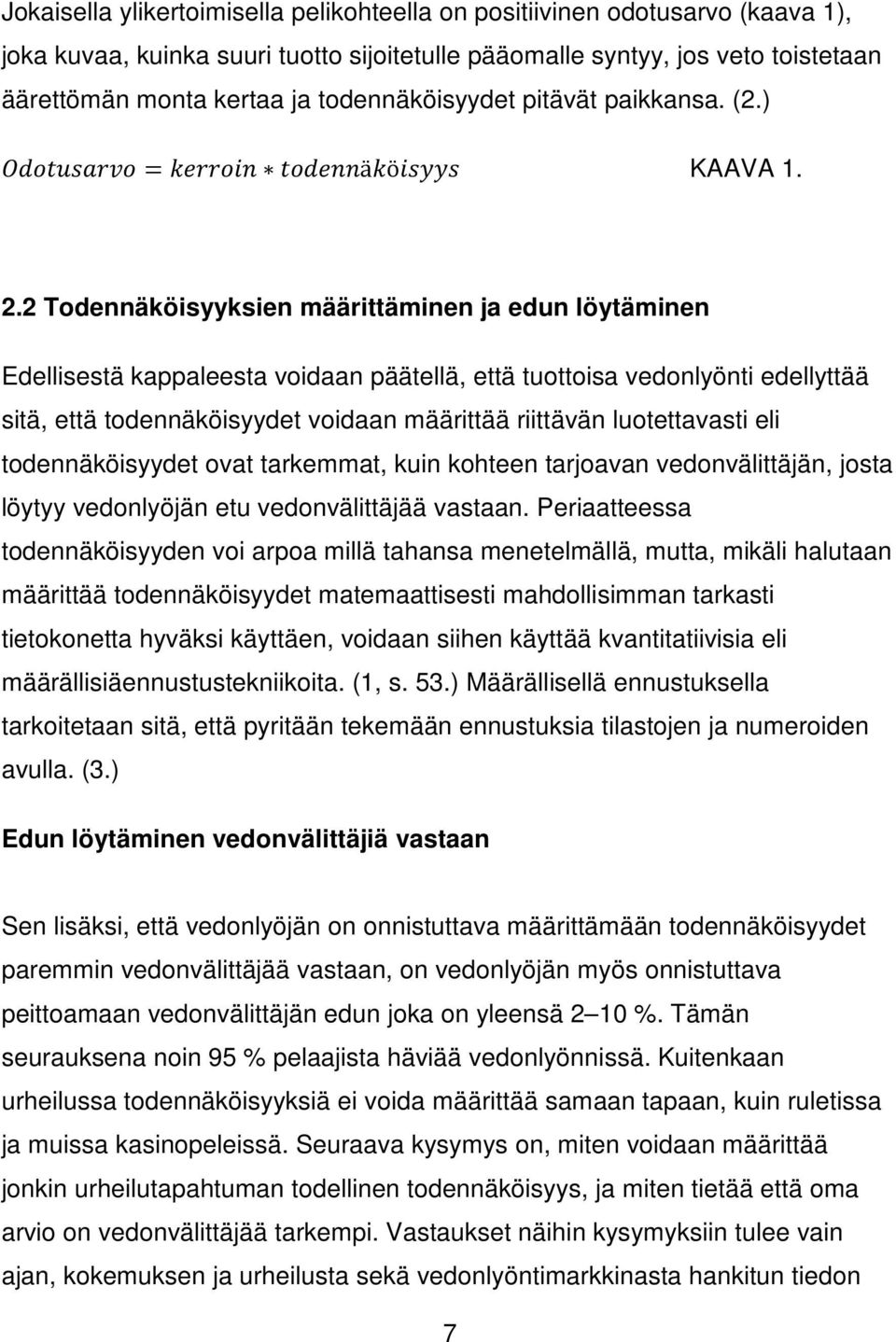 2 Todennäköisyyksien määrittäminen ja edun löytäminen Edellisestä kappaleesta voidaan päätellä, että tuottoisa vedonlyönti edellyttää sitä, että todennäköisyydet voidaan määrittää riittävän