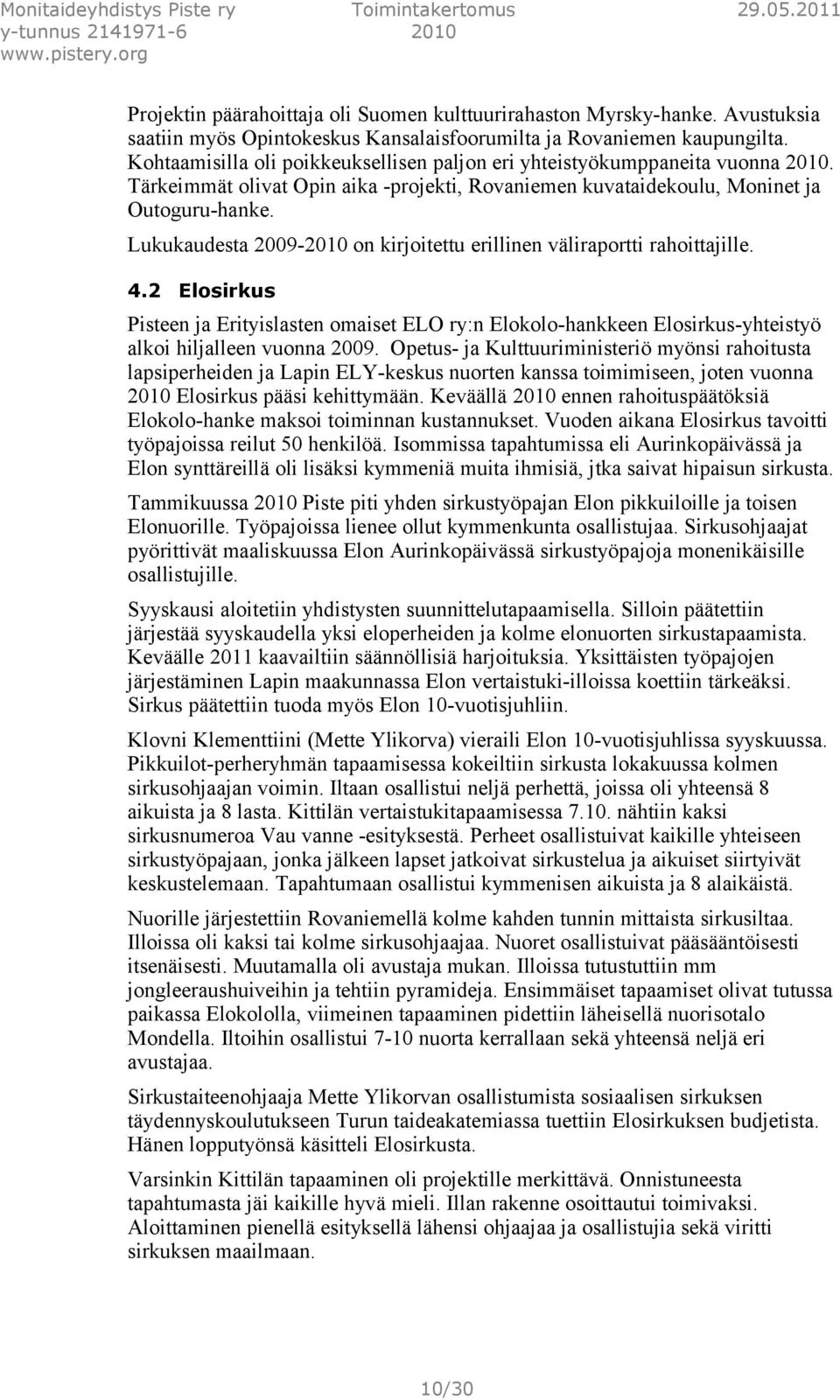 Lukukaudesta 2009-2010 on kirjoitettu erillinen väliraportti rahoittajille. 4.2 Elosirkus Pisteen ja Erityislasten omaiset ELO ry:n Elokolo-hankkeen Elosirkus-yhteistyö alkoi hiljalleen vuonna 2009.