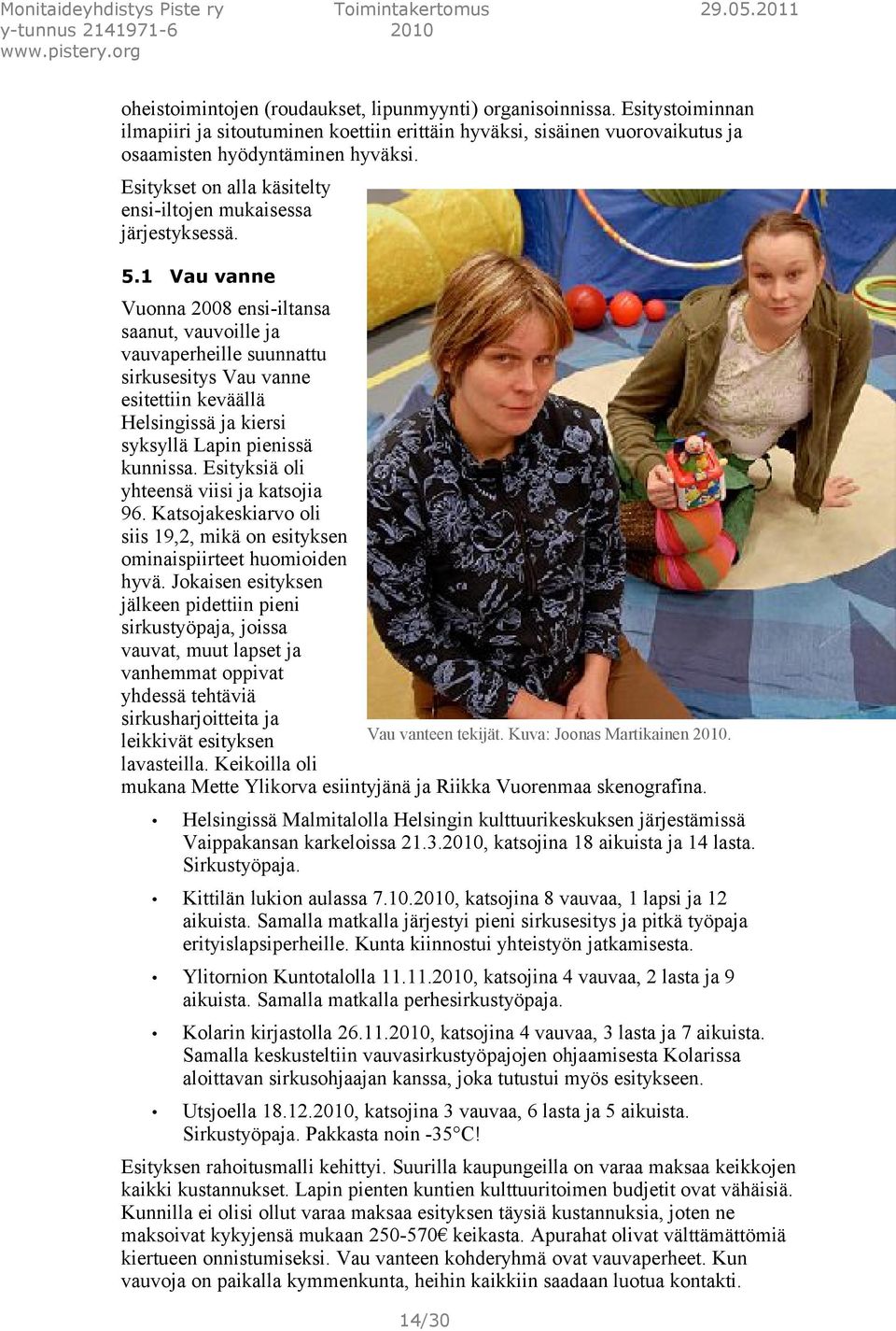 1 Vau vanne Vuonna 2008 ensi-iltansa saanut, vauvoille ja vauvaperheille suunnattu sirkusesitys Vau vanne esitettiin keväällä Helsingissä ja kiersi syksyllä Lapin pienissä kunnissa.