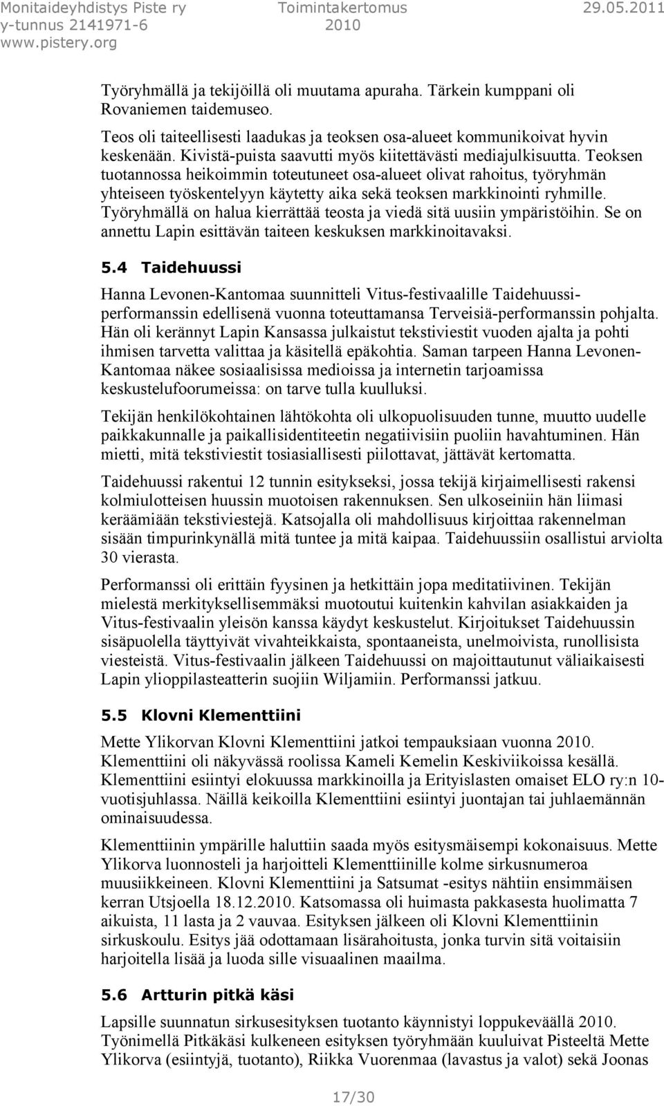 Teoksen tuotannossa heikoimmin toteutuneet osa-alueet olivat rahoitus, työryhmän yhteiseen työskentelyyn käytetty aika sekä teoksen markkinointi ryhmille.