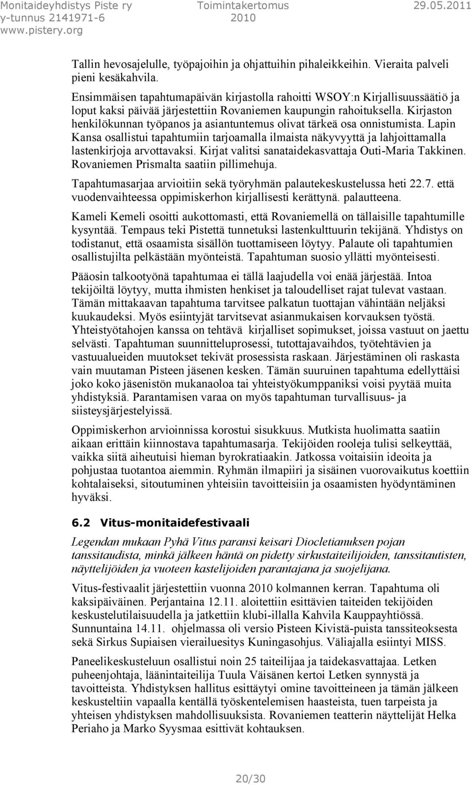 Kirjaston henkilökunnan työpanos ja asiantuntemus olivat tärkeä osa onnistumista. Lapin Kansa osallistui tapahtumiin tarjoamalla ilmaista näkyvyyttä ja lahjoittamalla lastenkirjoja arvottavaksi.