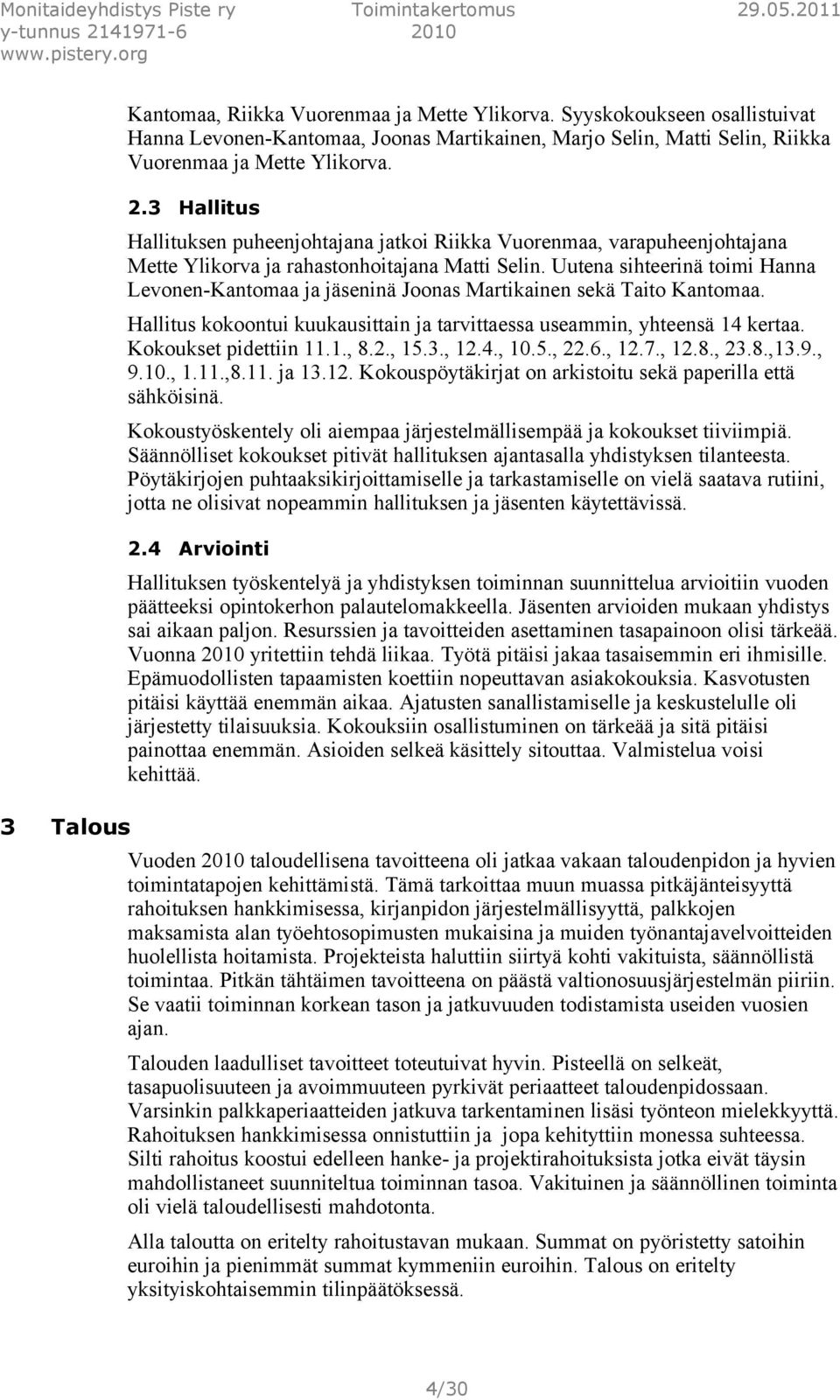 Uutena sihteerinä toimi Hanna Levonen-Kantomaa ja jäseninä Joonas Martikainen sekä Taito Kantomaa. Hallitus kokoontui kuukausittain ja tarvittaessa useammin, yhteensä 14 kertaa.