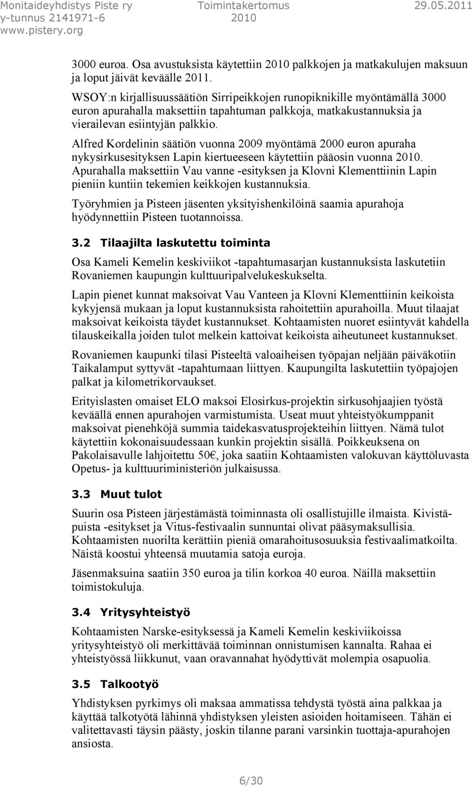 Alfred Kordelinin säätiön vuonna 2009 myöntämä 2000 euron apuraha nykysirkusesityksen Lapin kiertueeseen käytettiin pääosin vuonna 2010.