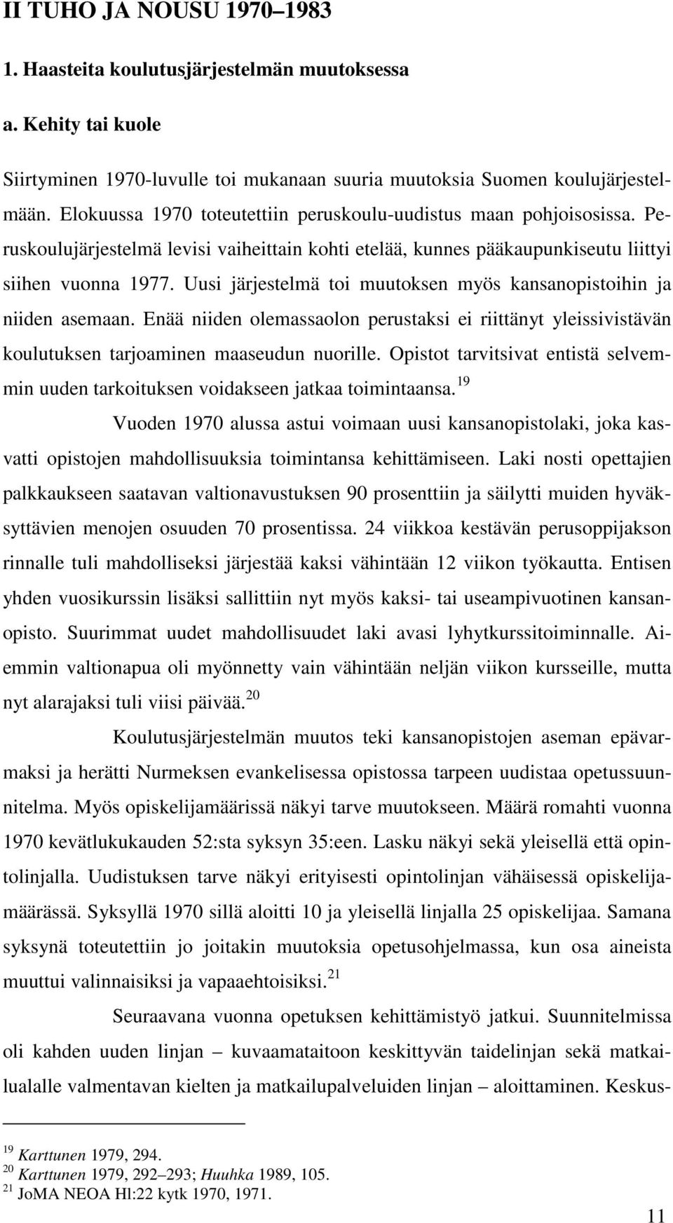 Uusi järjestelmä toi muutoksen myös kansanopistoihin ja niiden asemaan. Enää niiden olemassaolon perustaksi ei riittänyt yleissivistävän koulutuksen tarjoaminen maaseudun nuorille.