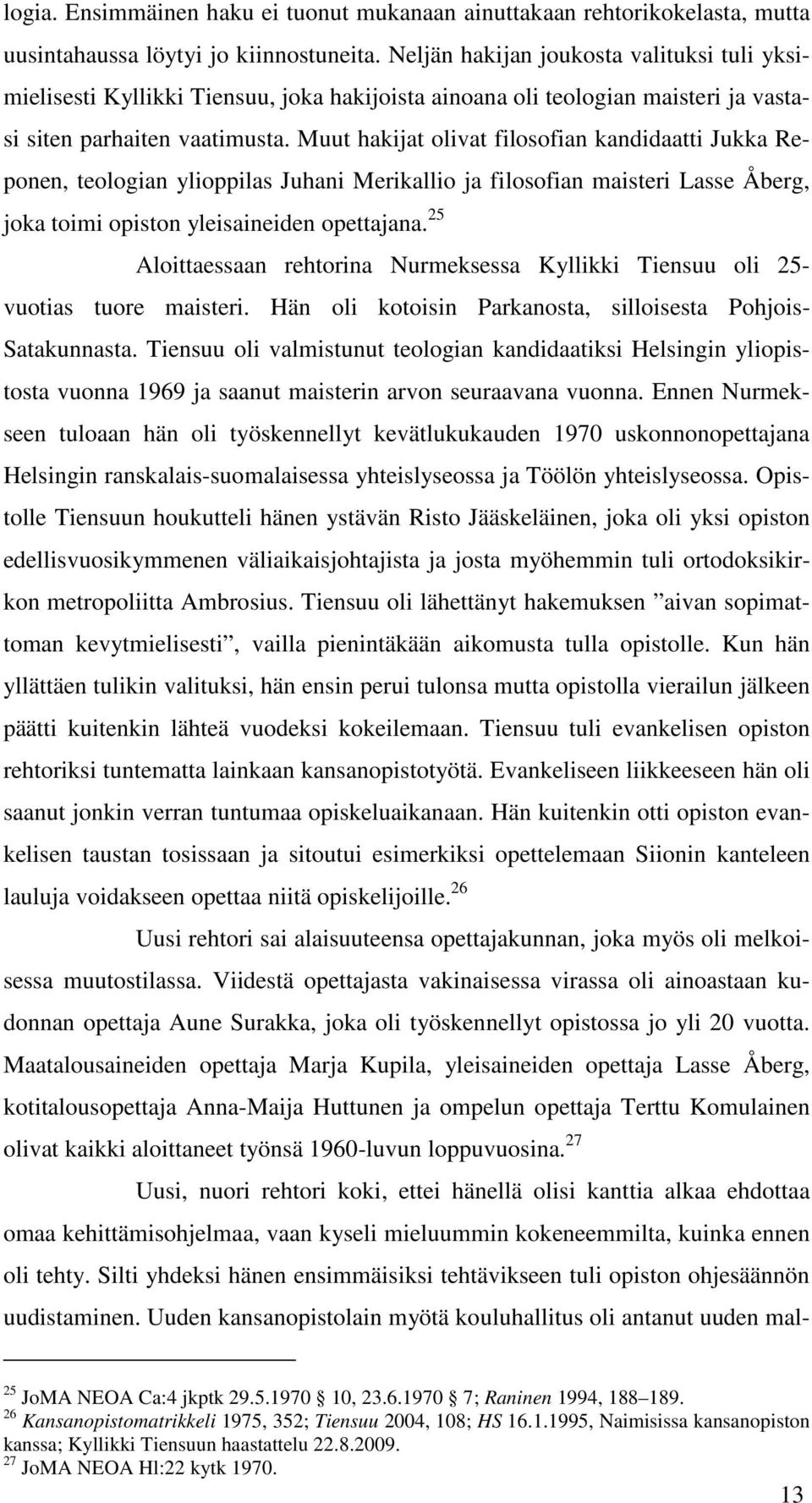 Muut hakijat olivat filosofian kandidaatti Jukka Reponen, teologian ylioppilas Juhani Merikallio ja filosofian maisteri Lasse Åberg, joka toimi opiston yleisaineiden opettajana.