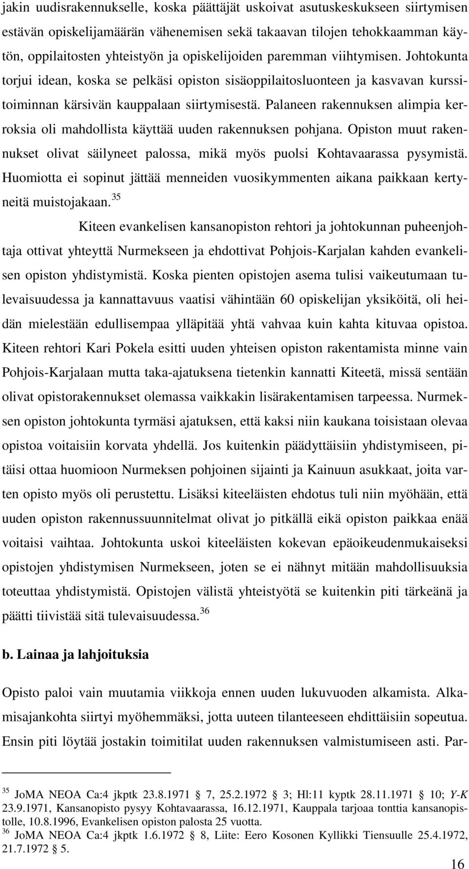 Palaneen rakennuksen alimpia kerroksia oli mahdollista käyttää uuden rakennuksen pohjana. Opiston muut rakennukset olivat säilyneet palossa, mikä myös puolsi Kohtavaarassa pysymistä.