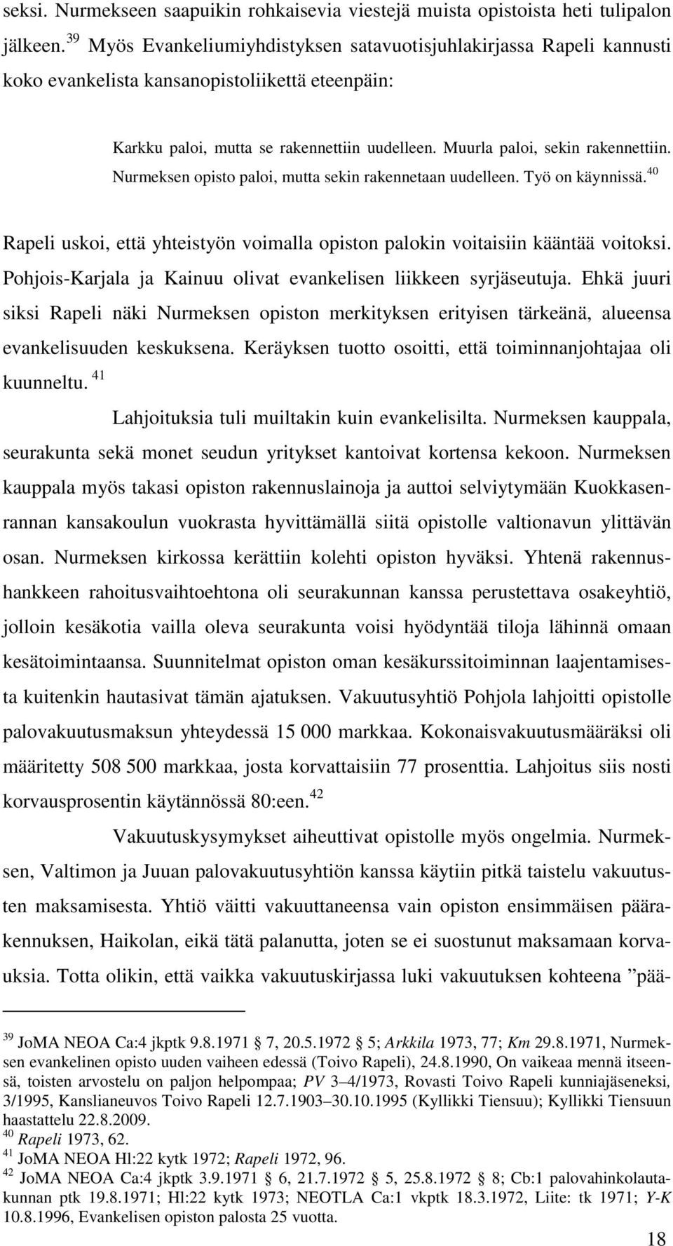 Nurmeksen opisto paloi, mutta sekin rakennetaan uudelleen. Työ on käynnissä. 40 Rapeli uskoi, että yhteistyön voimalla opiston palokin voitaisiin kääntää voitoksi.