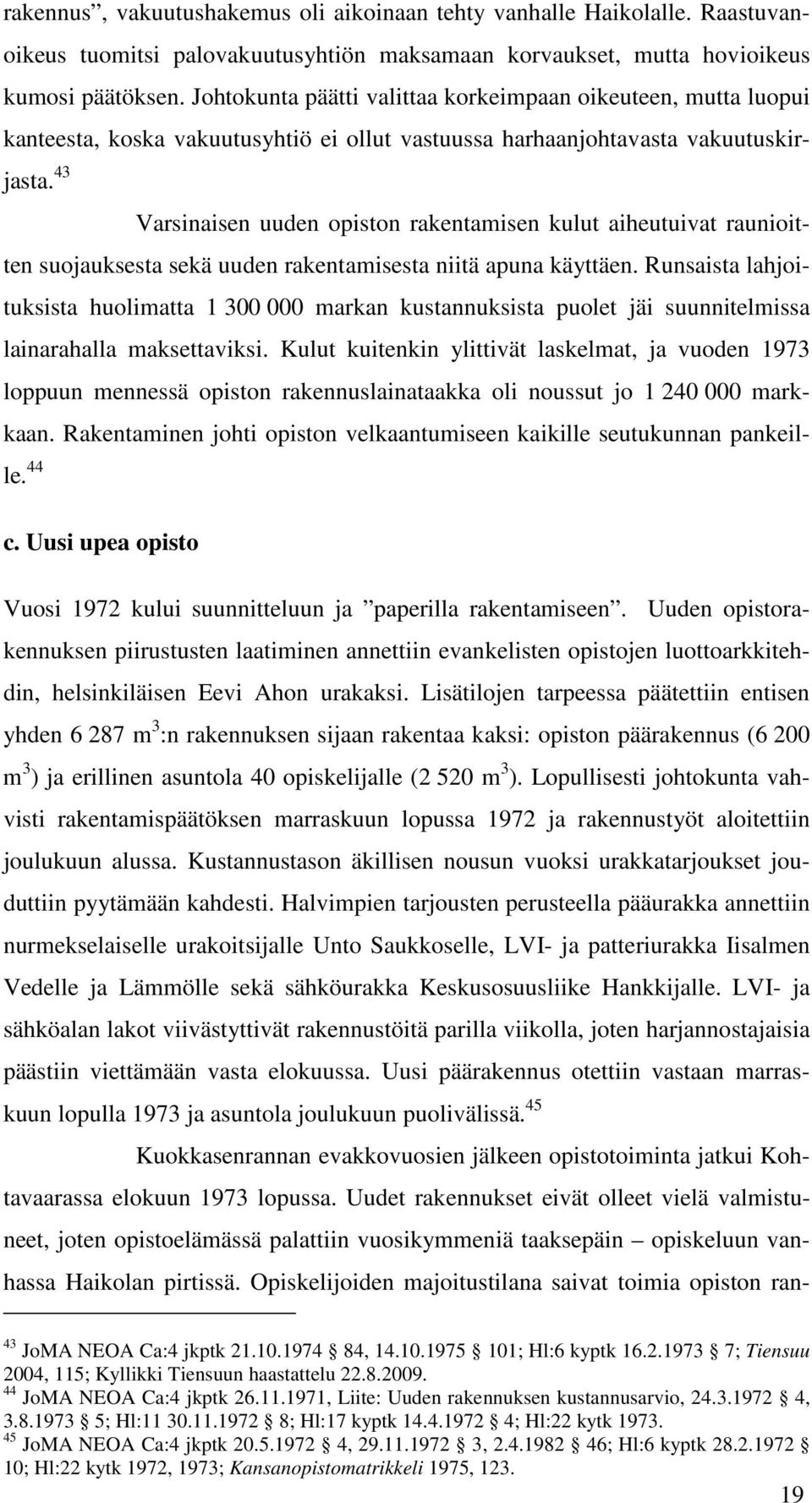 43 Varsinaisen uuden opiston rakentamisen kulut aiheutuivat raunioitten suojauksesta sekä uuden rakentamisesta niitä apuna käyttäen.