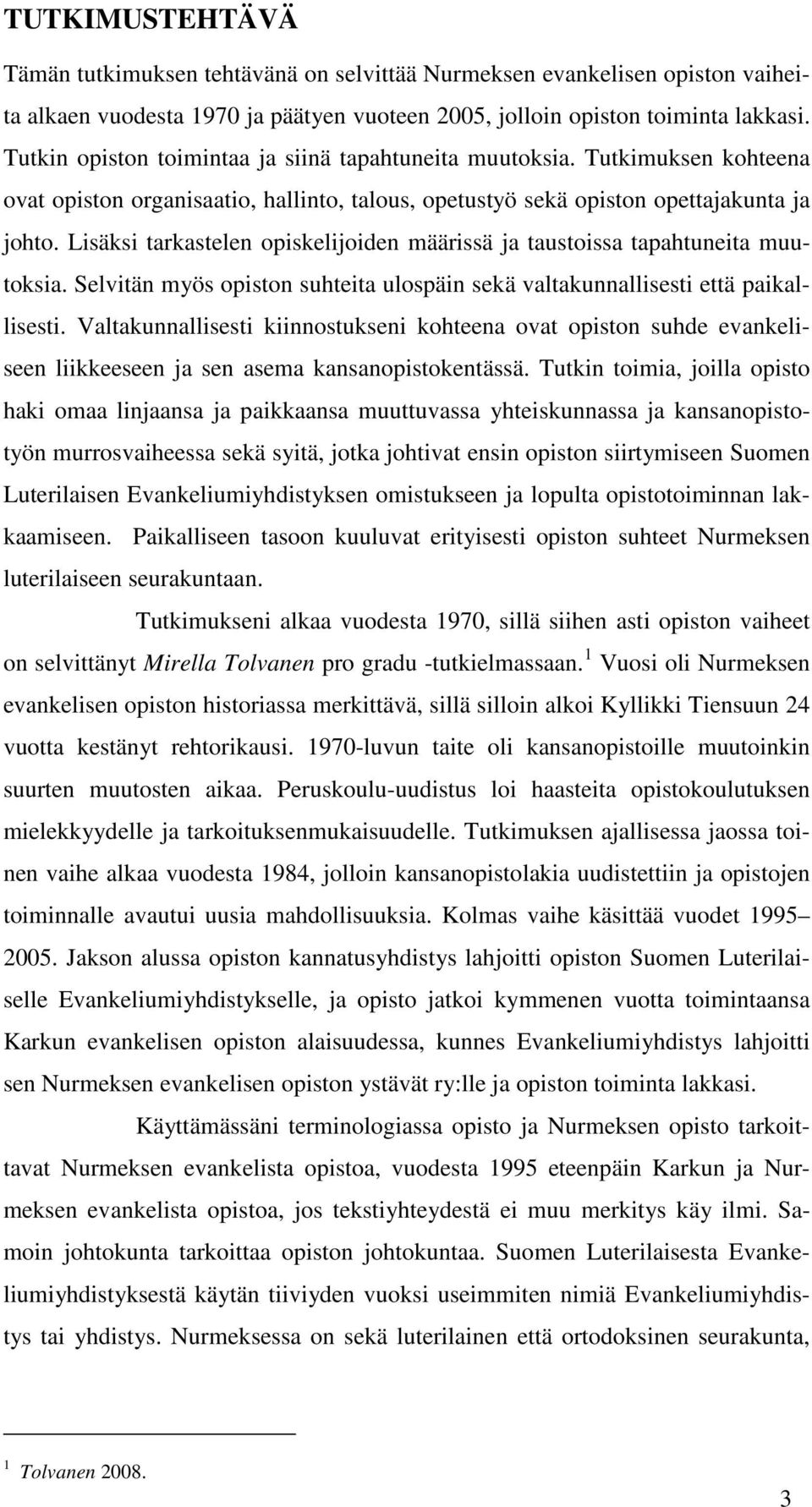 Lisäksi tarkastelen opiskelijoiden määrissä ja taustoissa tapahtuneita muutoksia. Selvitän myös opiston suhteita ulospäin sekä valtakunnallisesti että paikallisesti.