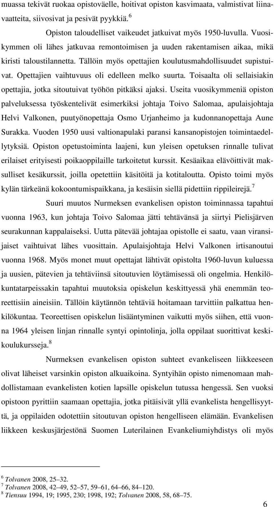 Opettajien vaihtuvuus oli edelleen melko suurta. Toisaalta oli sellaisiakin opettajia, jotka sitoutuivat työhön pitkäksi ajaksi.