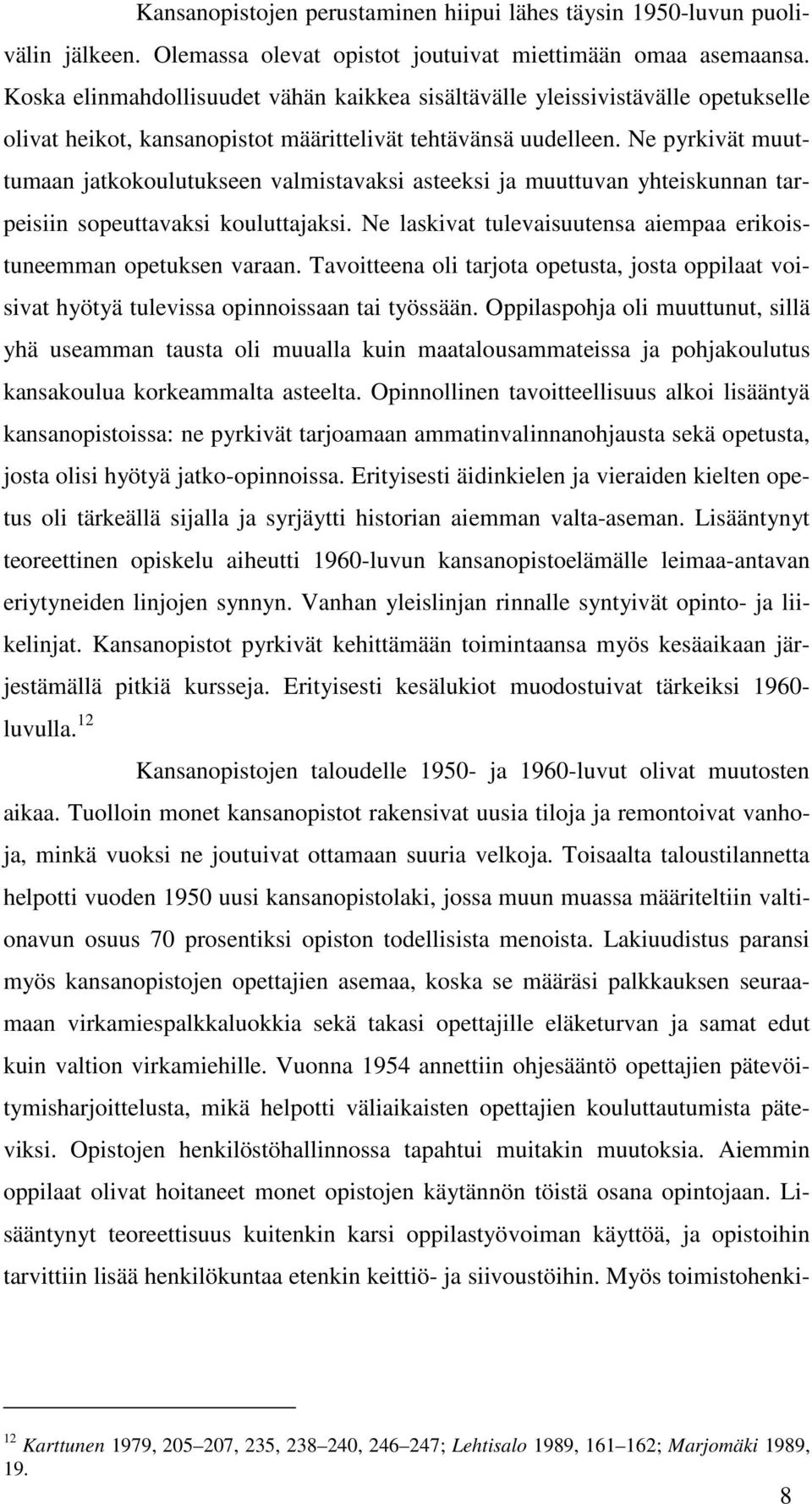 Ne pyrkivät muuttumaan jatkokoulutukseen valmistavaksi asteeksi ja muuttuvan yhteiskunnan tarpeisiin sopeuttavaksi kouluttajaksi. Ne laskivat tulevaisuutensa aiempaa erikoistuneemman opetuksen varaan.