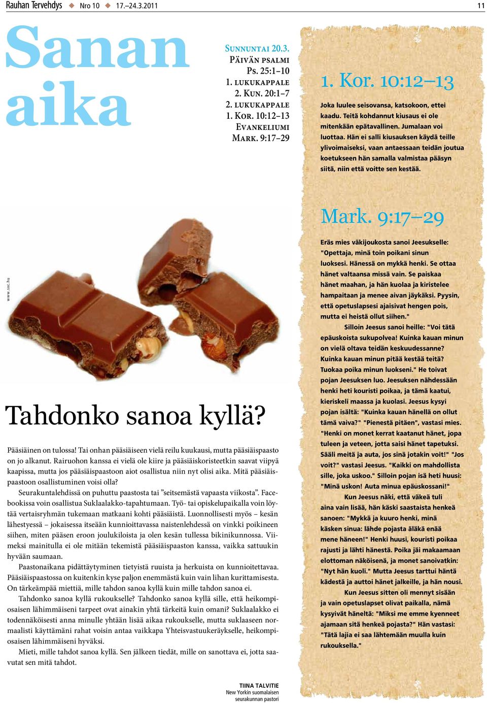 Hän ei salli kiusauksen käydä teille ylivoimaiseksi, vaan antaessaan teidän joutua koetukseen hän samalla valmistaa pääsyn siitä, niin että voitte sen kestää. Mark. 9:17 29 w w w. sxc.