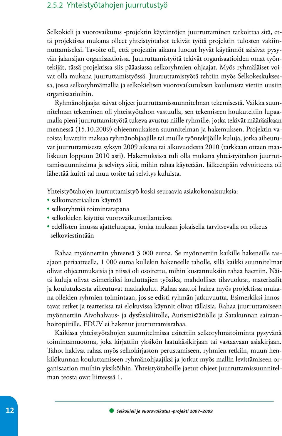 Juurruttamistyötä tekivät organisaatioiden omat työntekijät, tässä projektissa siis pääasiassa selkoryhmien ohjaajat. Myös ryhmäläiset voivat olla mukana juurruttamistyössä.