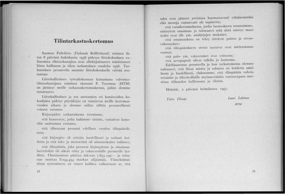 Tarkastuksen perusteella saamme liittokokoukselle esittää seuraavaa: Liittohallituksen työvaliokunnan kutsumana valvontatilin~arkastajana toiminut ekonomi P.