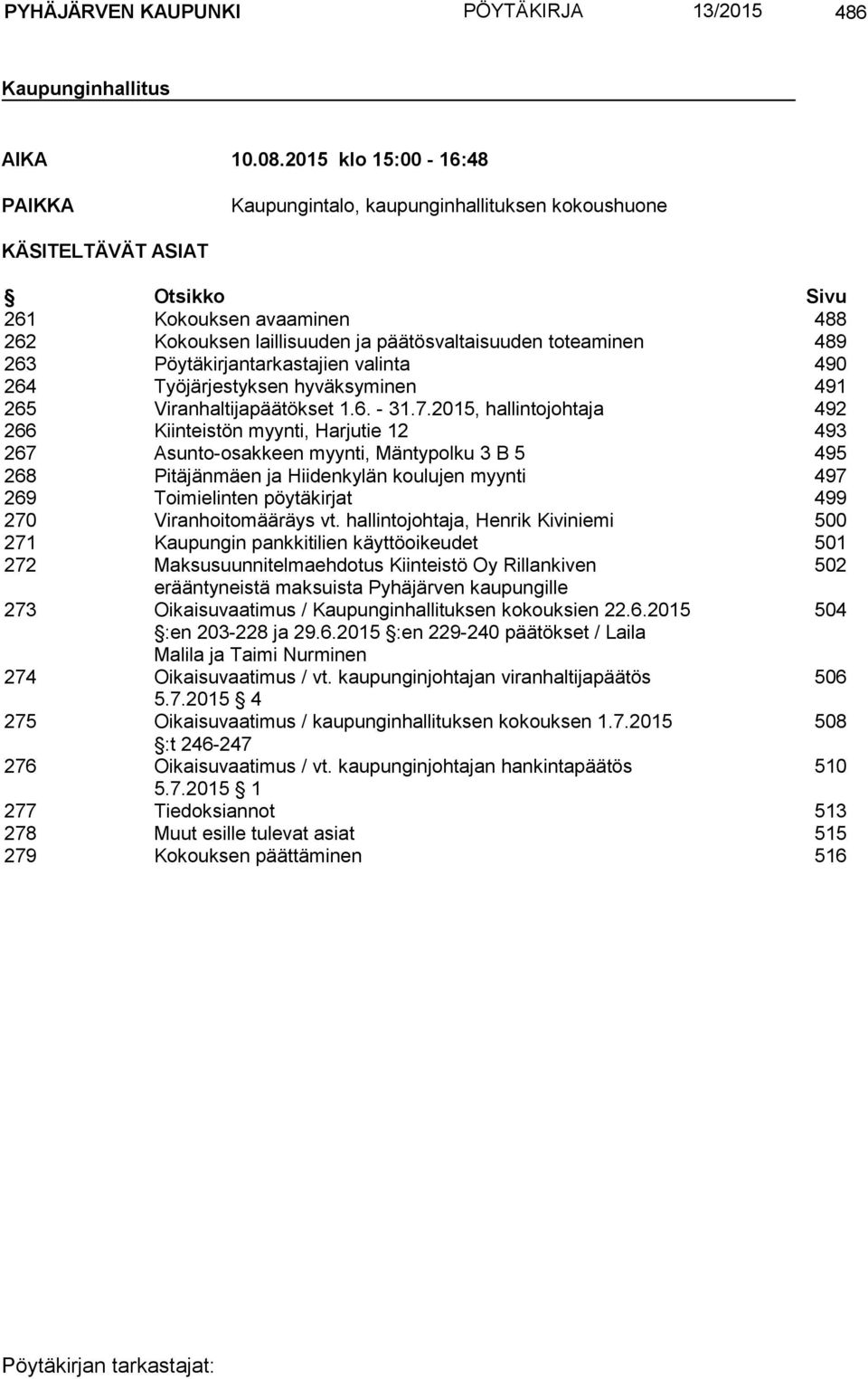 263 Pöytäkirjantarkastajien valinta 490 264 Työjärjestyksen hyväksyminen 491 265 Viranhaltijapäätökset 1.6. - 31.7.