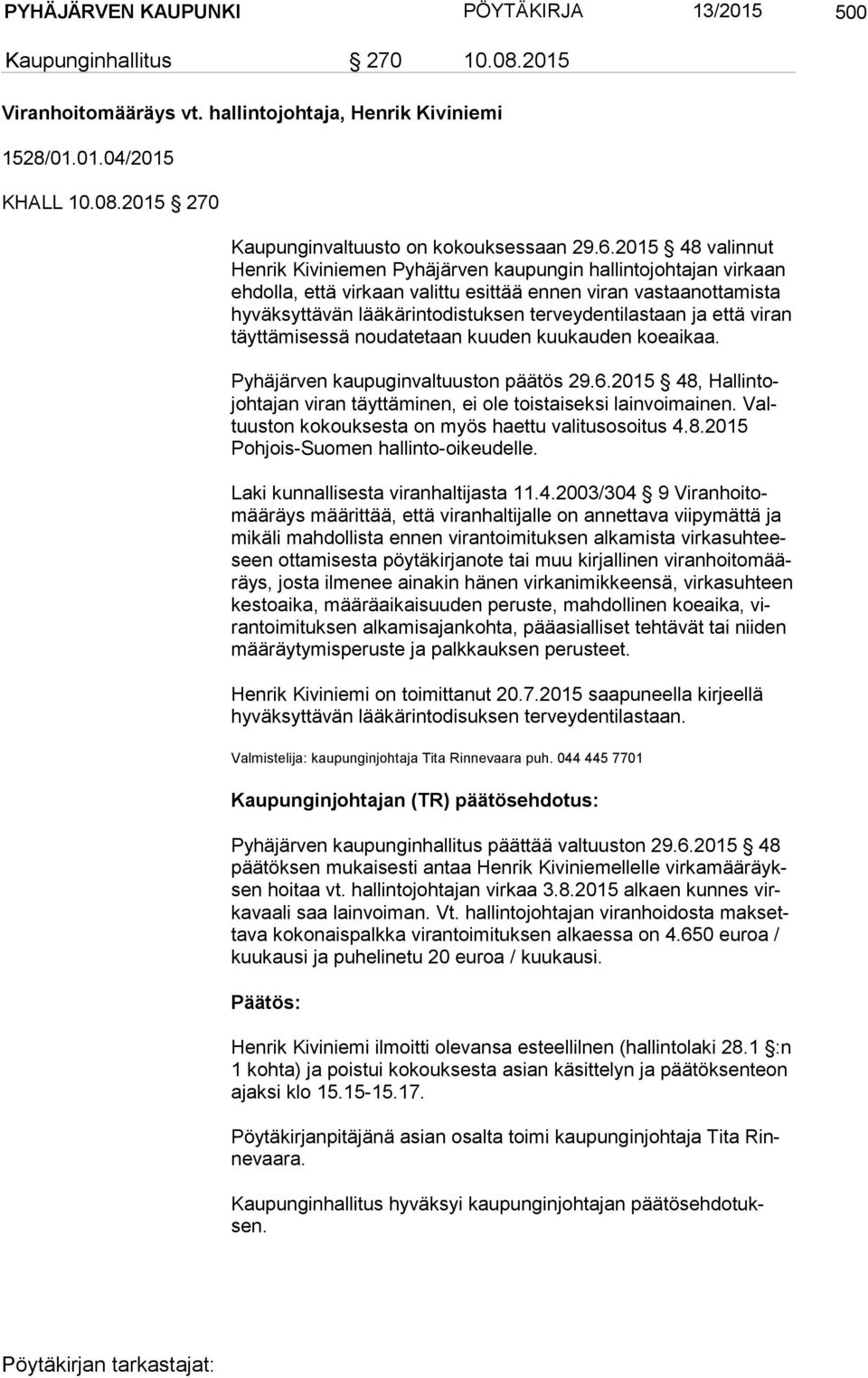 terveydentilastaan ja että viran täyt tä mi ses sä noudatetaan kuuden kuukauden koeaikaa. Pyhäjärven kaupuginvaltuuston päätös 29.6.