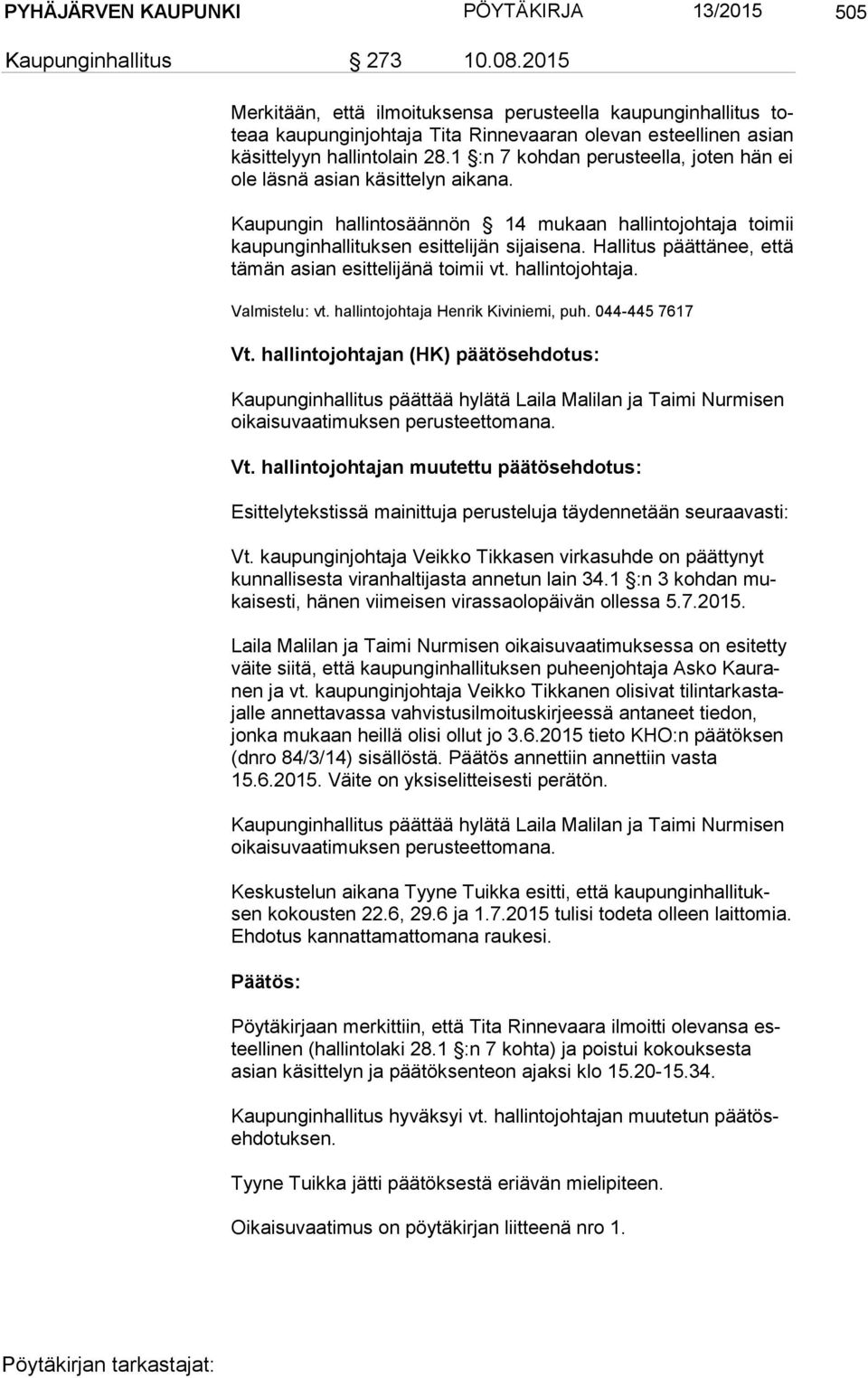 1 :n 7 kohdan perusteella, joten hän ei ole läsnä asian käsittelyn aikana. Kaupungin hallintosäännön 14 mukaan hallintojohtaja toimii kau pun gin hal li tuk sen esittelijän sijaisena.