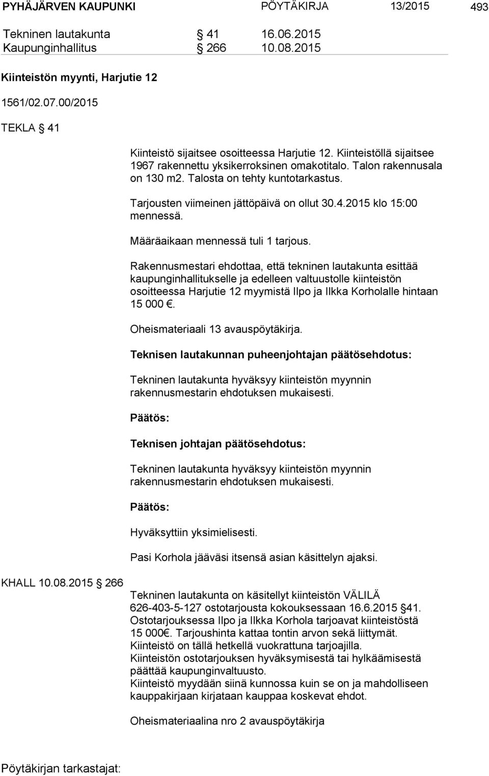 Tarjousten viimeinen jättöpäivä on ollut 30.4.2015 klo 15:00 mennessä. Määräaikaan mennessä tuli 1 tarjous.