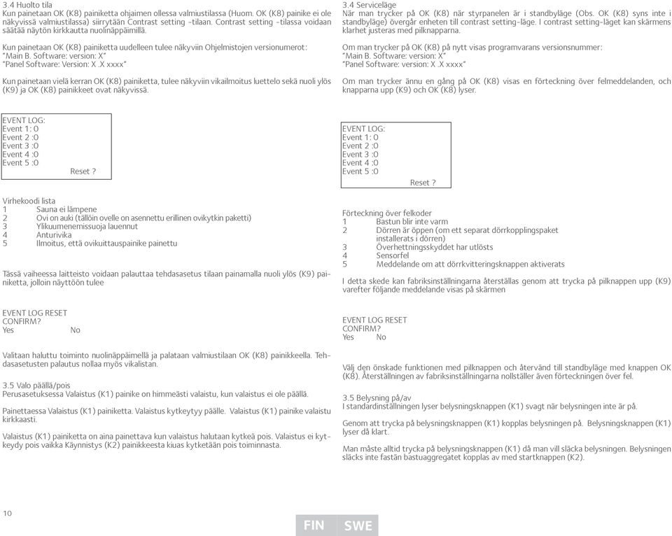 Software: version: X Panel Software: Version: X.X xxxx Kun painetaan vielä kerran OK (K8) painiketta, tulee näkyviin vikailmoitus luettelo sekä nuoli ylös (K9) ja OK (K8) painikkeet ovat näkyvissä. 3.