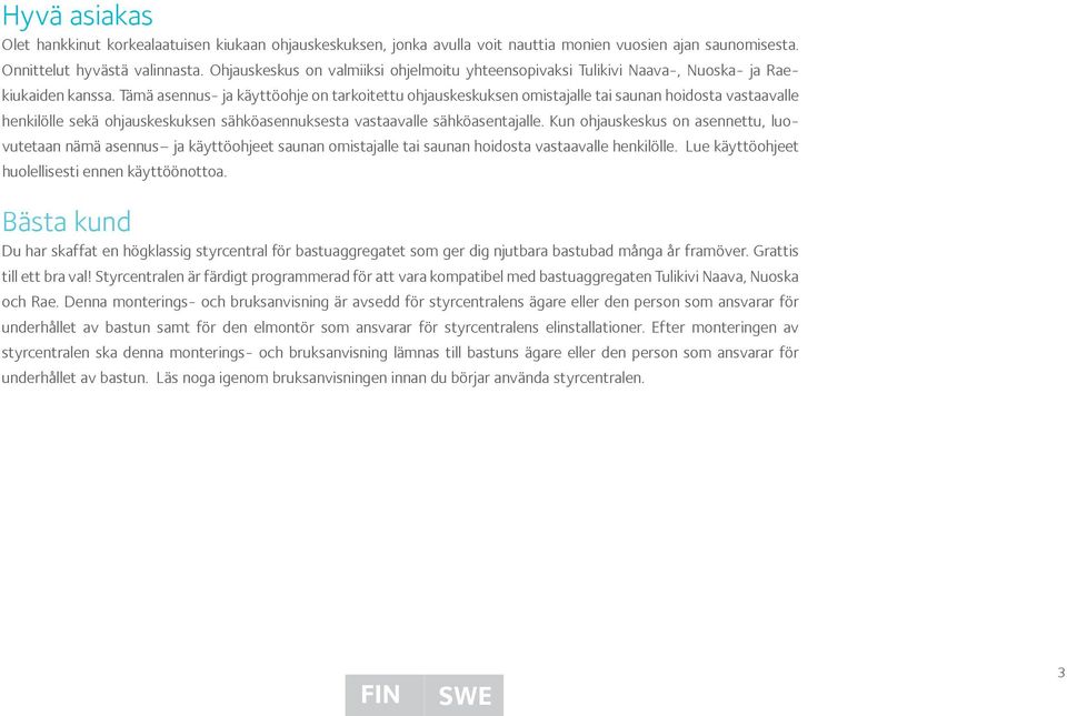 Tämä asennus- ja käyttöohje on tarkoitettu ohjauskeskuksen omistajalle tai saunan hoidosta vastaavalle henkilölle sekä ohjauskeskuksen sähköasennuksesta vastaavalle sähköasentajalle.