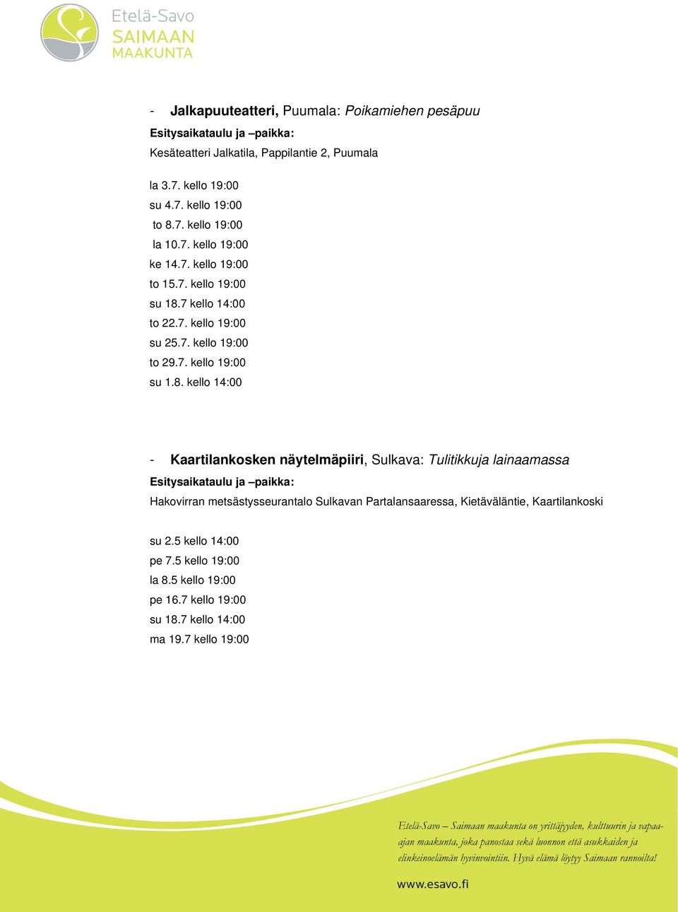 7 kello 14:00 to 22.7. kello 19:00 su 25.7. kello 19:00 to 29.7. kello 19:00 su 1.8.