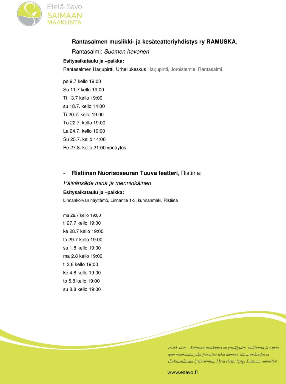 7. kello 14:00 Ti 20.7. kello 19:00 To 22.7. kello 19:00 La 24.7. kello 19:00 Su 25.7. kello 14:00 Pe 27.8.