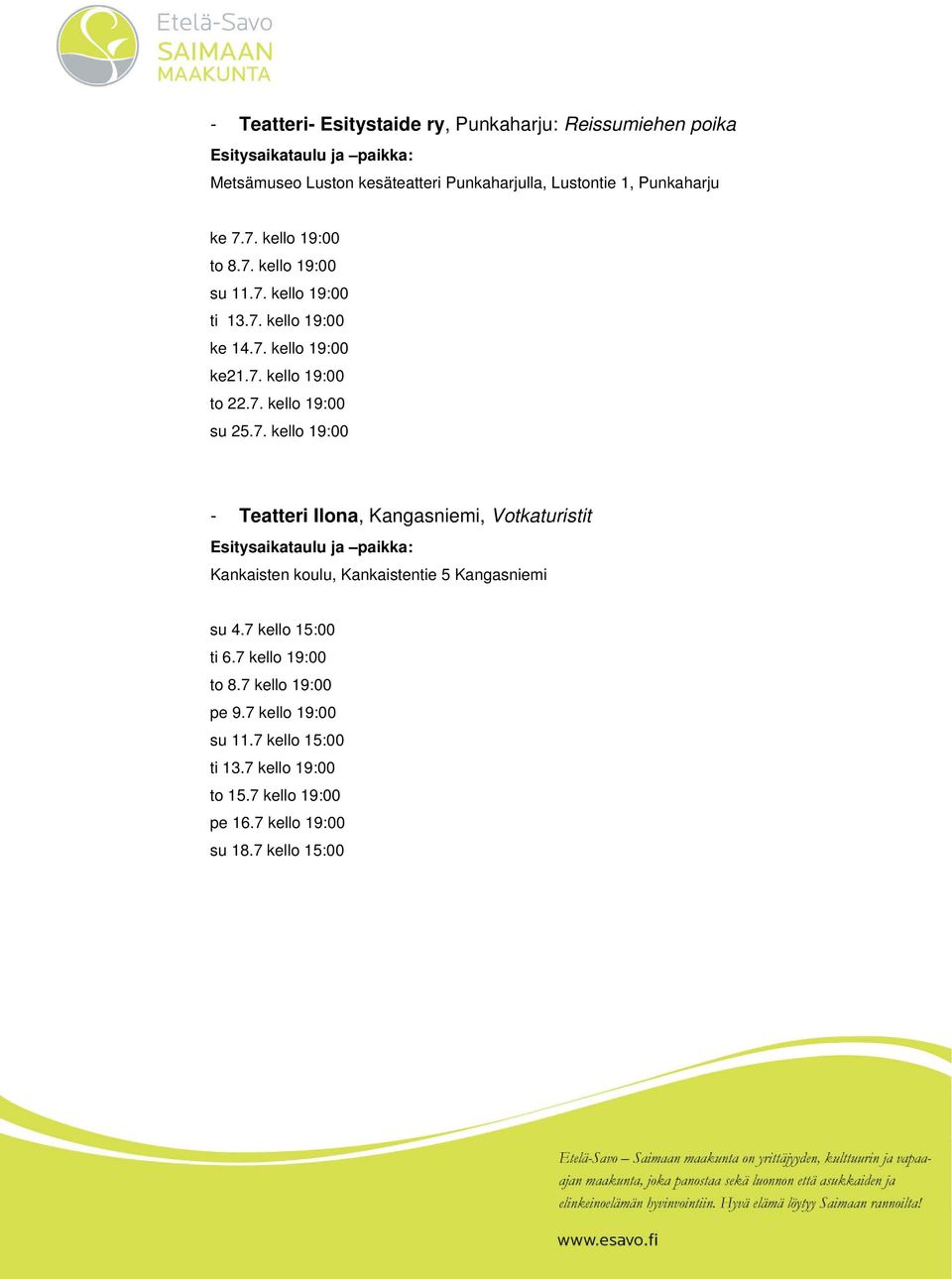 7. kello 19:00 - Teatteri Ilona, Kangasniemi, Votkaturistit Kankaisten koulu, Kankaistentie 5 Kangasniemi su 4.7 kello 15:00 ti 6.