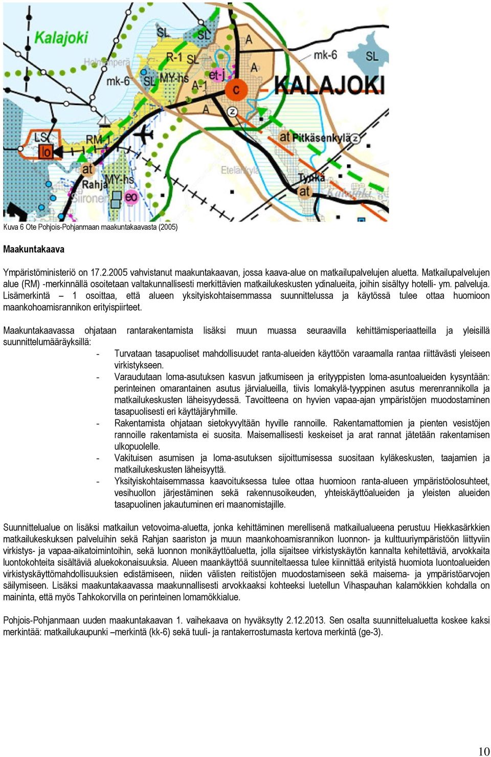 Lisämerkintä 1 osoittaa, että alueen yksityiskohtaisemmassa suunnittelussa ja käytössä tulee ottaa huomioon maankohoamisrannikon erityispiirteet.