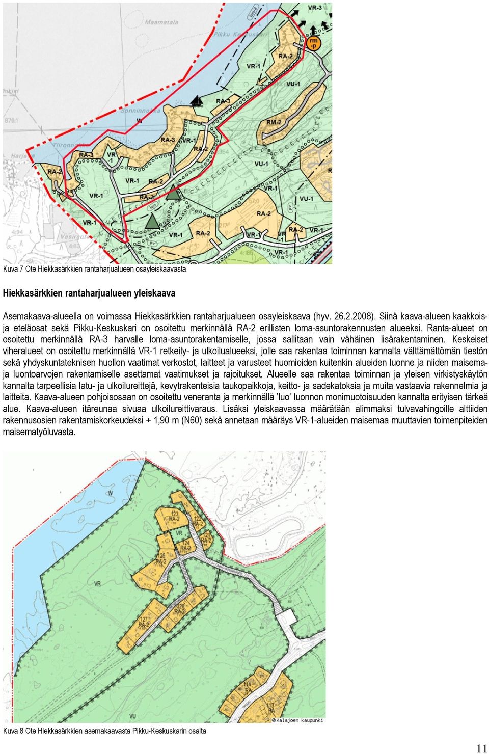 Ranta-alueet on osoitettu merkinnällä RA-3 harvalle loma-asuntorakentamiselle, jossa sallitaan vain vähäinen lisärakentaminen.