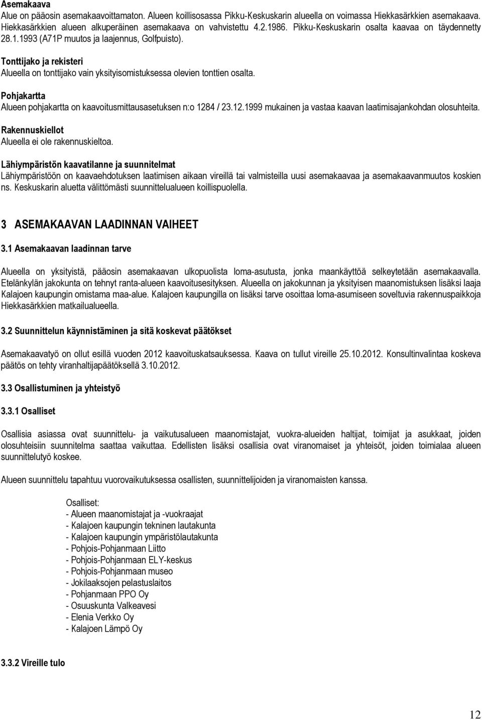 Pohjakartta Alueen pohjakartta on kaavoitusmittausasetuksen n:o 1284 / 23.12.1999 mukainen ja vastaa kaavan laatimisajankohdan olosuhteita. Rakennuskiellot Alueella ei ole rakennuskieltoa.