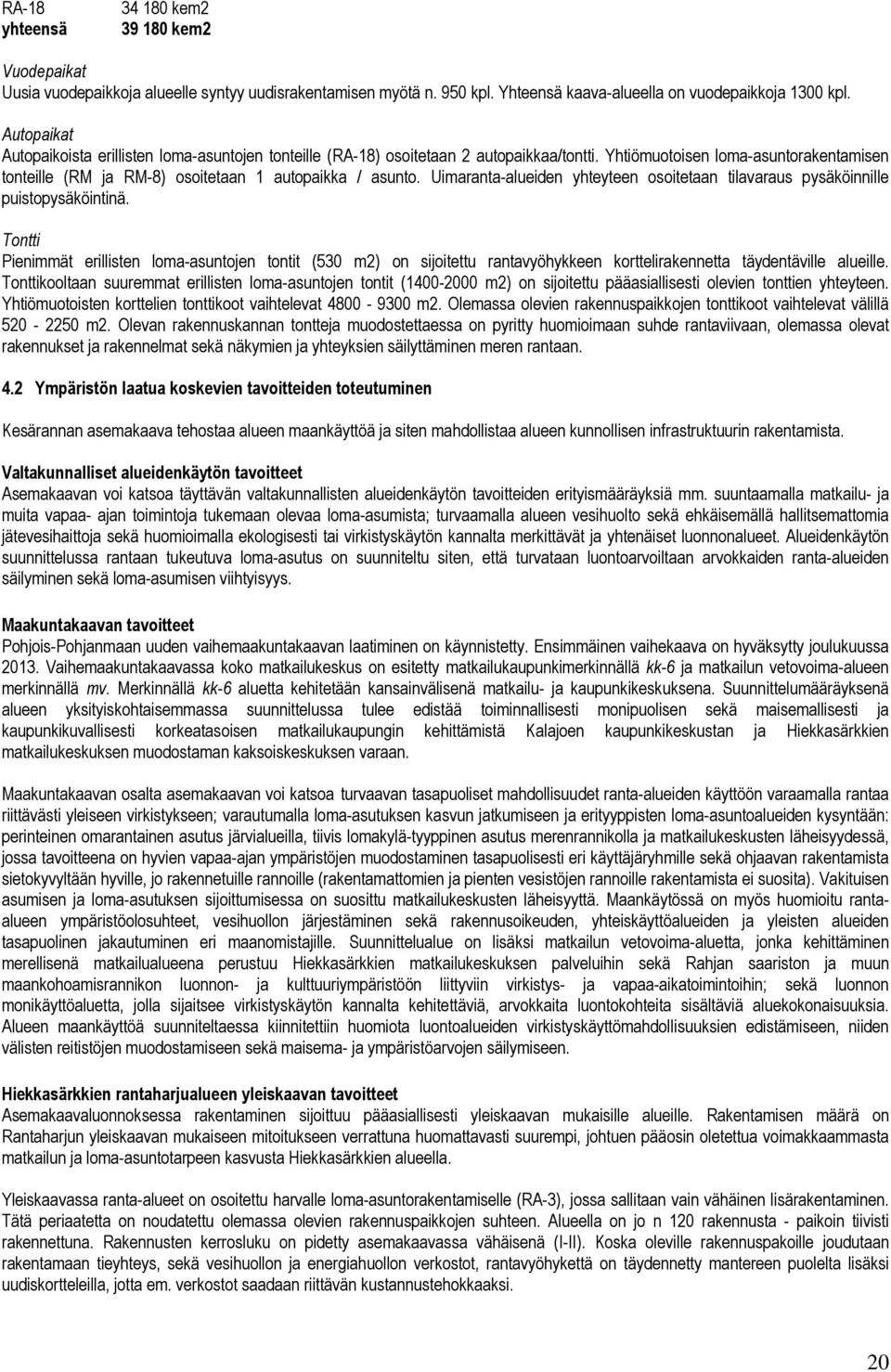 Uimaranta-alueiden yhteyteen osoitetaan tilavaraus pysäköinnille puistopysäköintinä.