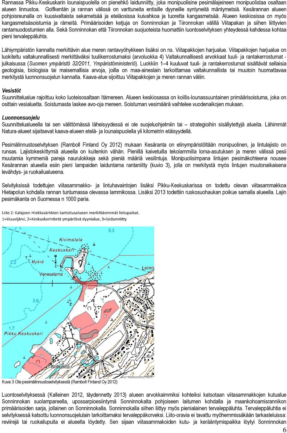 Kesärannan alueen pohjoisreunalla on kuusivaltaista sekametsää ja eteläosissa kuivahkoa ja tuoretta kangasmetsää. Alueen keskiosissa on myös kangasmetsäsoistumia ja rämeitä.