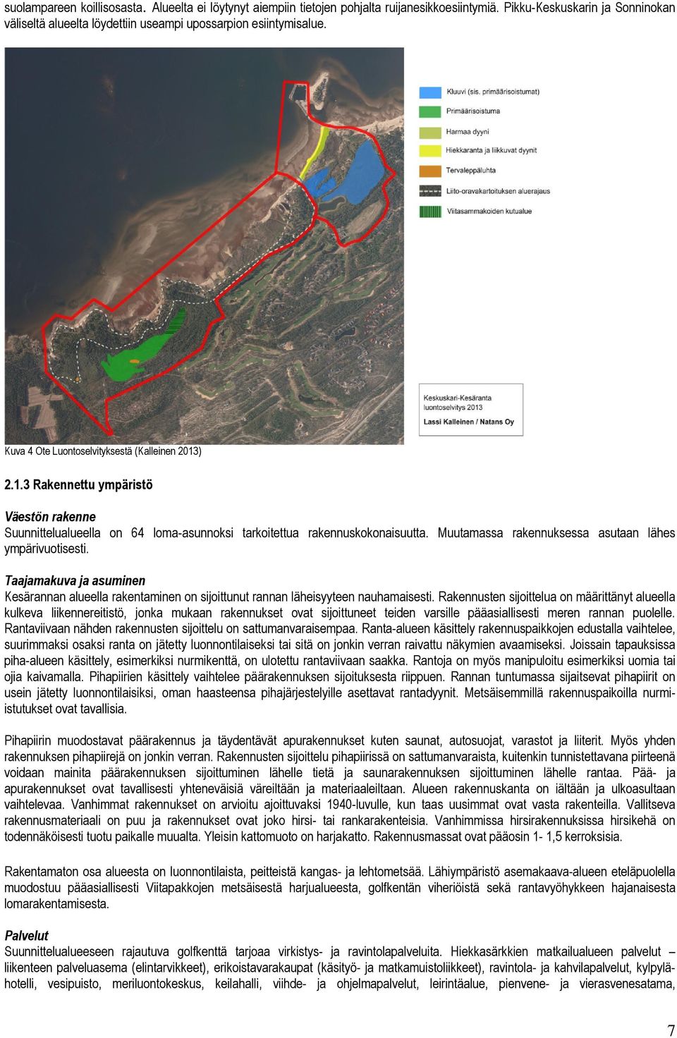 Muutamassa rakennuksessa asutaan lähes ympärivuotisesti. Taajamakuva ja asuminen Kesärannan alueella rakentaminen on sijoittunut rannan läheisyyteen nauhamaisesti.