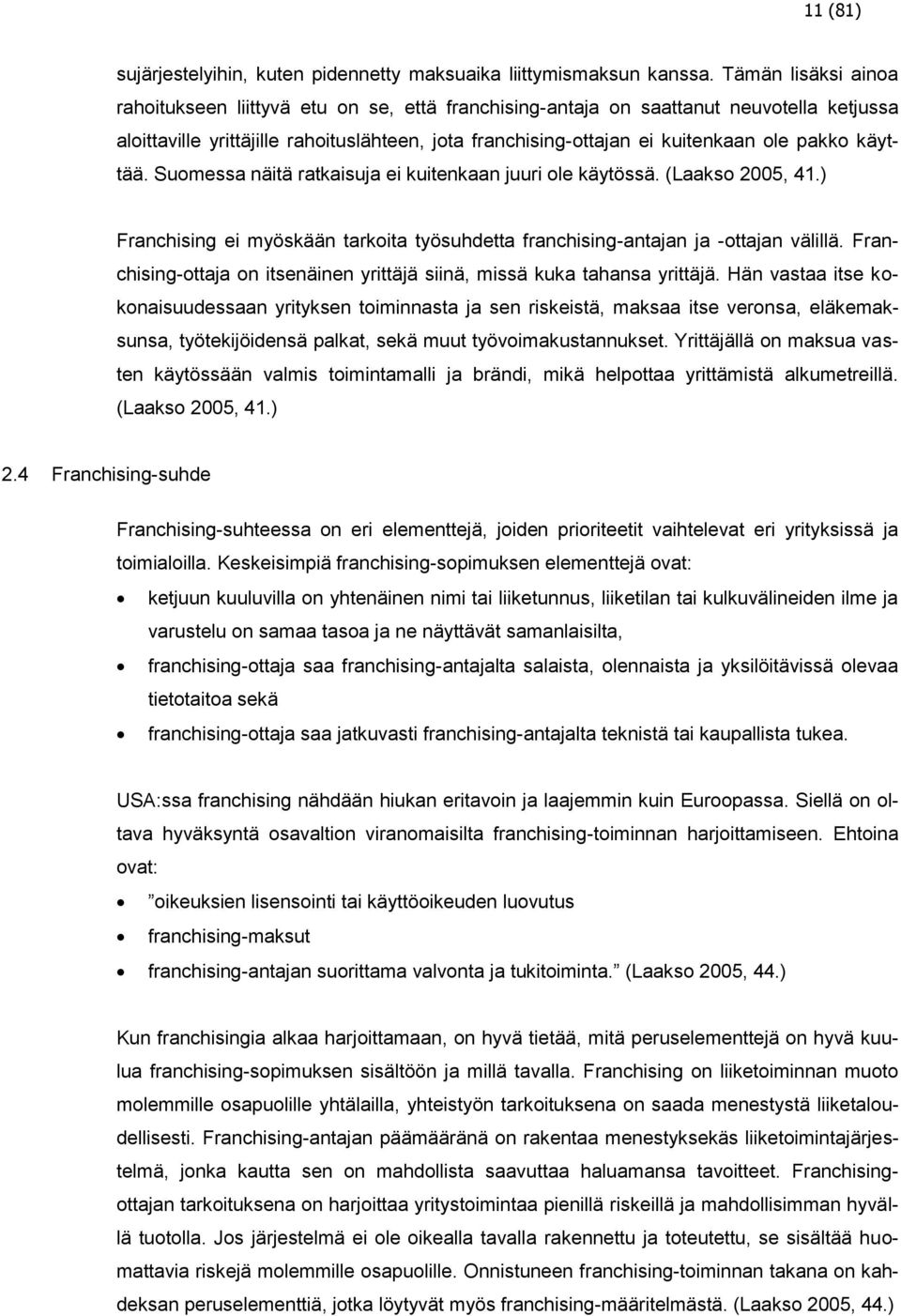 pakko käyttää. Suomessa näitä ratkaisuja ei kuitenkaan juuri ole käytössä. (Laakso 2005, 41.) Franchising ei myöskään tarkoita työsuhdetta franchising-antajan ja -ottajan välillä.