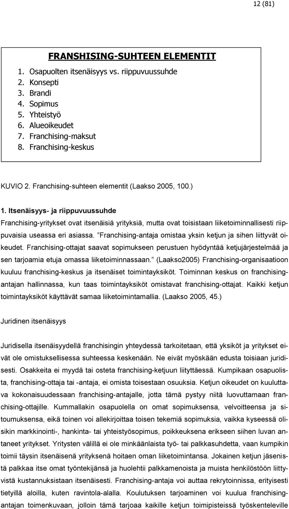 Itsenäisyys- ja riippuvuussuhde Franchising-yritykset ovat itsenäisiä yrityksiä, mutta ovat toisistaan liiketoiminnallisesti riippuvaisia useassa eri asiassa.